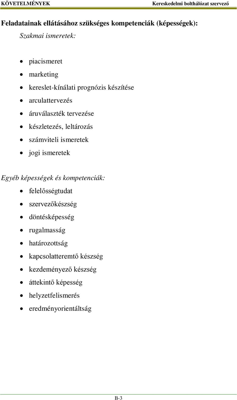 ismeretek jogi ismeretek Egyéb képességek és kompetenciák: felelősségtudat szervezőkészség döntésképesség