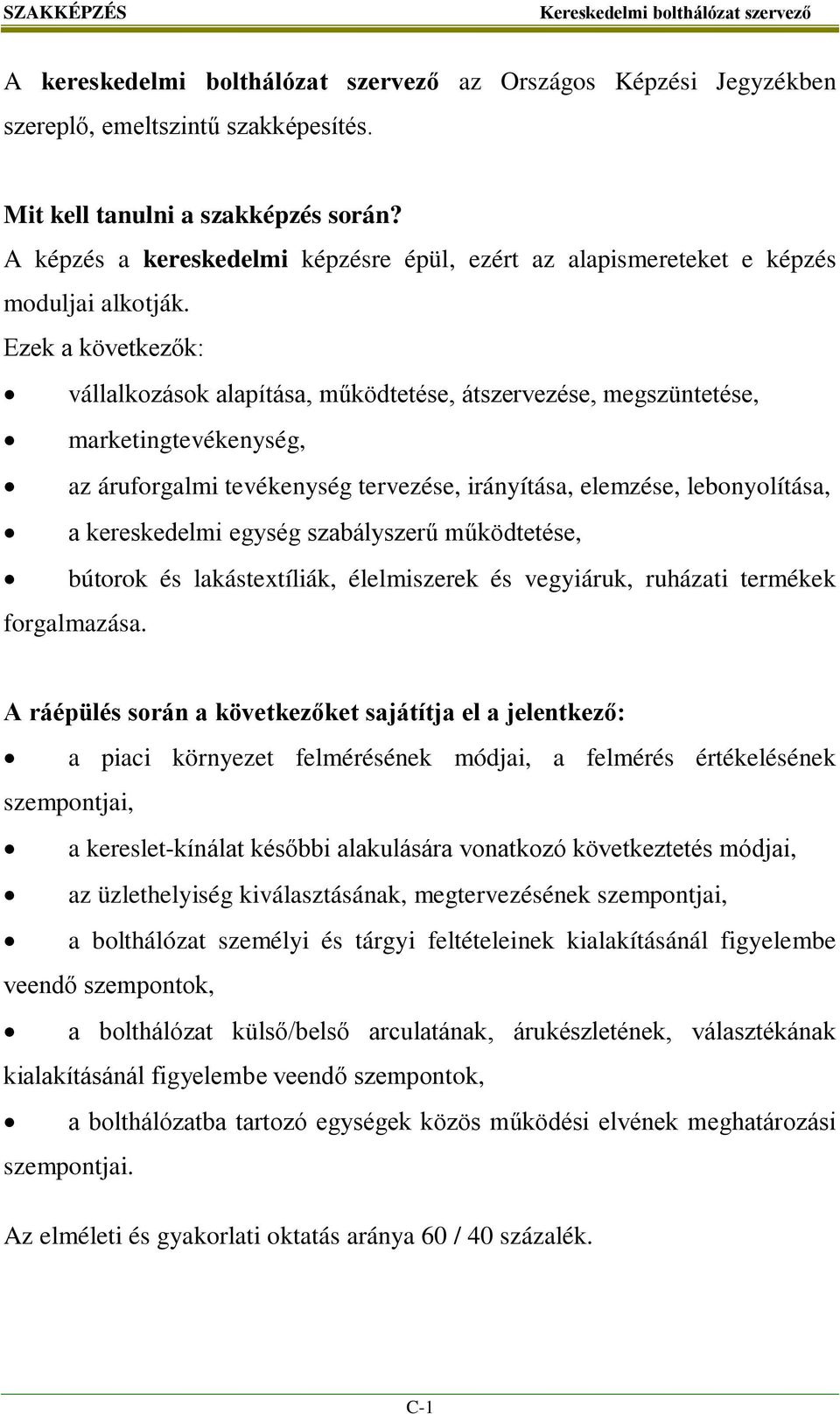 Ezek a következők: vállalkozások alapítása, működtetése, átszervezése, megszüntetése, marketingtevékenység, az áruforgalmi tevékenység tervezése, irányítása, elemzése, lebonyolítása, a kereskedelmi