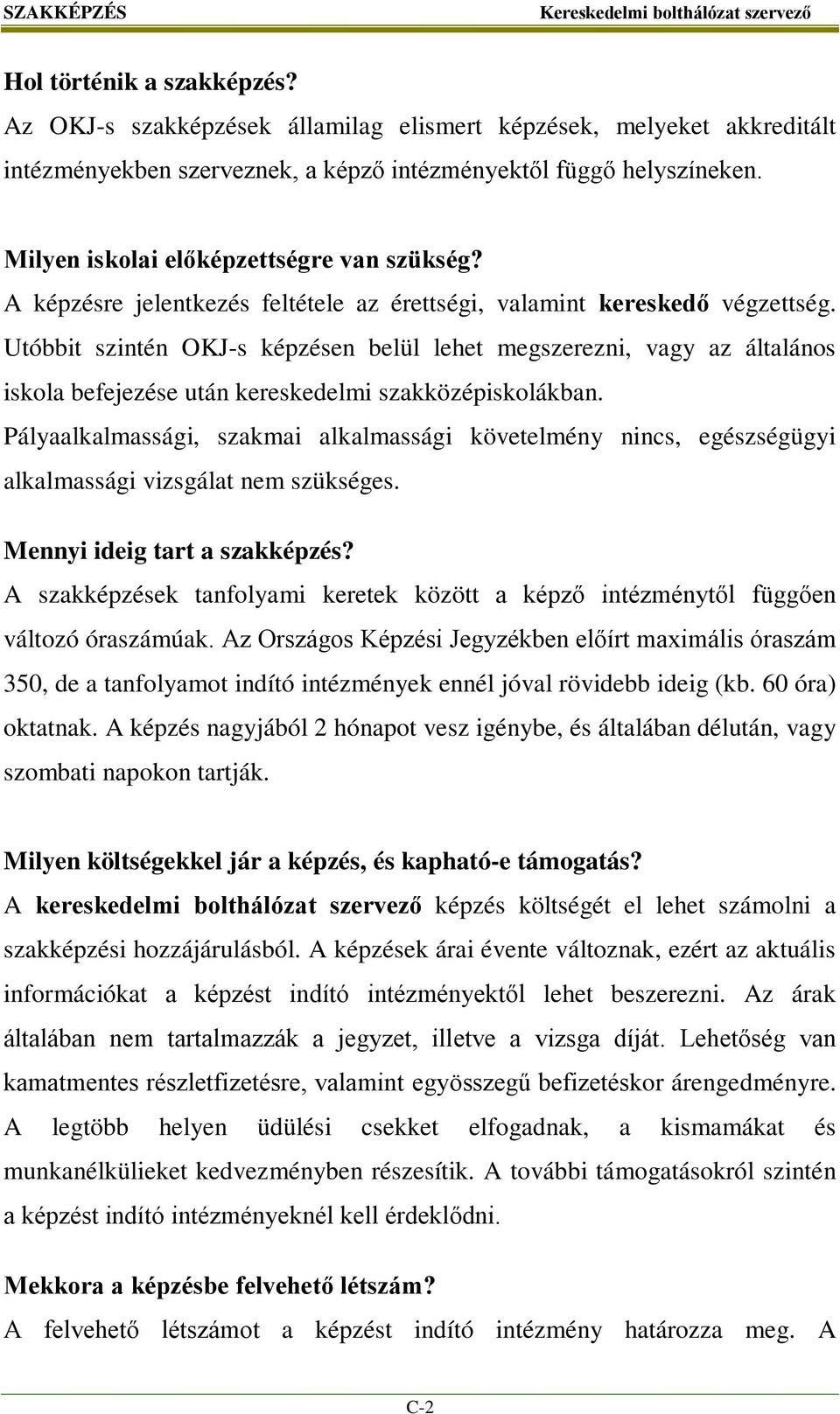 Utóbbit szintén OKJ-s képzésen belül lehet megszerezni, vagy az általános iskola befejezése után kereskedelmi szakközépiskolákban.