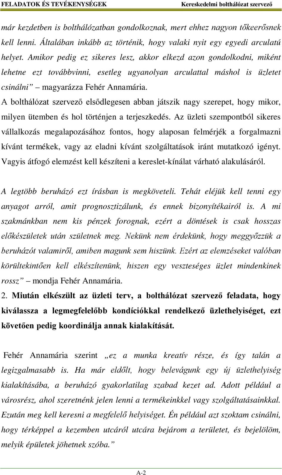 A bolthálózat szervező elsődlegesen abban játszik nagy szerepet, hogy mikor, milyen ütemben és hol történjen a terjeszkedés.