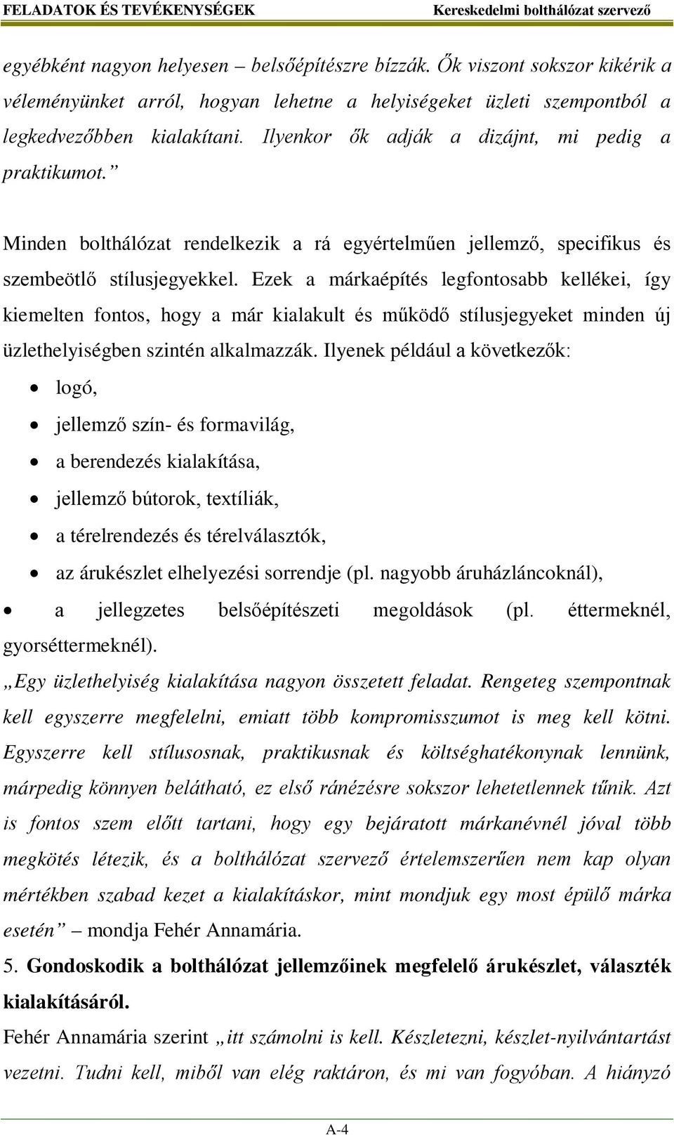 Minden bolthálózat rendelkezik a rá egyértelműen jellemző, specifikus és szembeötlő stílusjegyekkel.