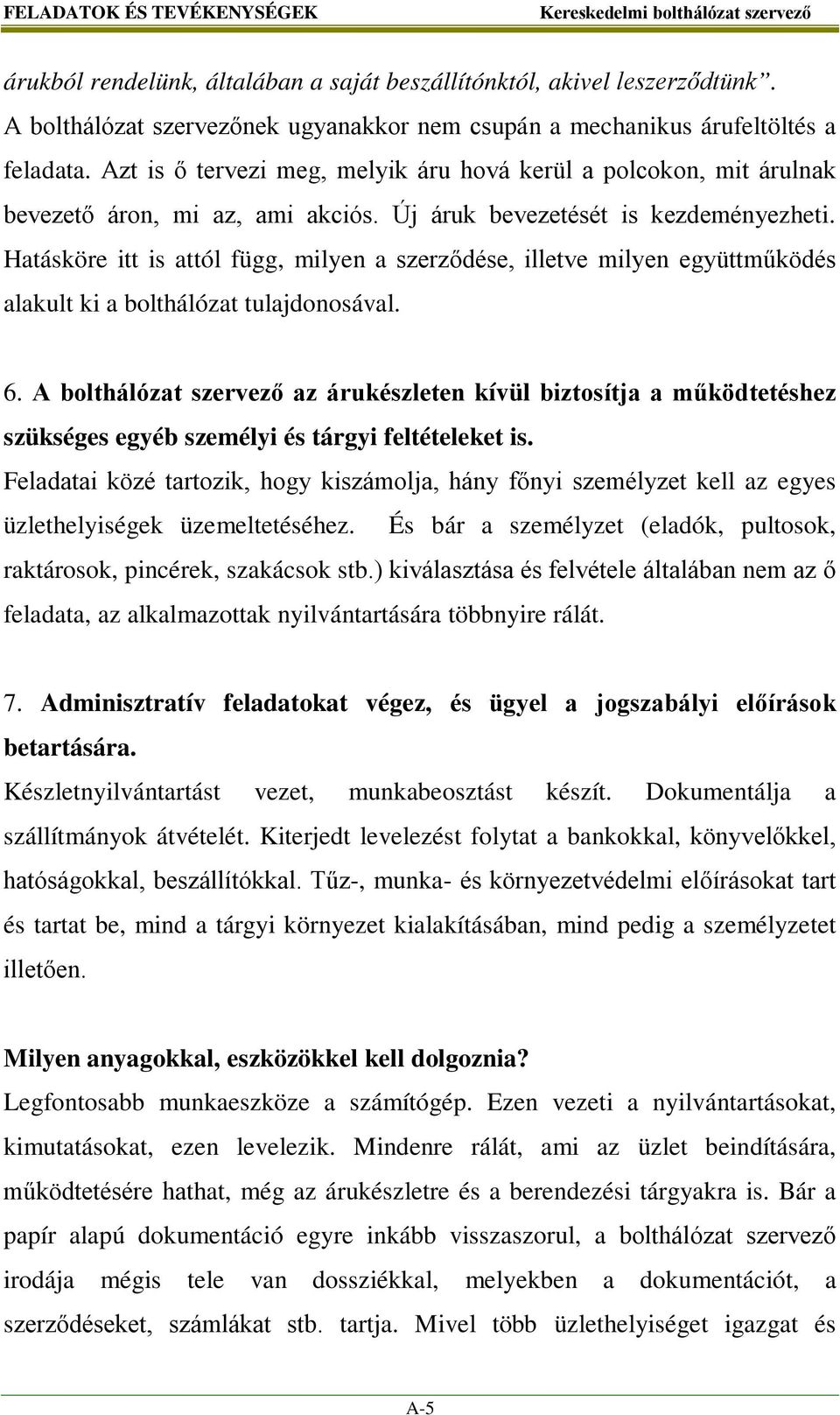 Hatásköre itt is attól függ, milyen a szerződése, illetve milyen együttműködés alakult ki a bolthálózat tulajdonosával. 6.