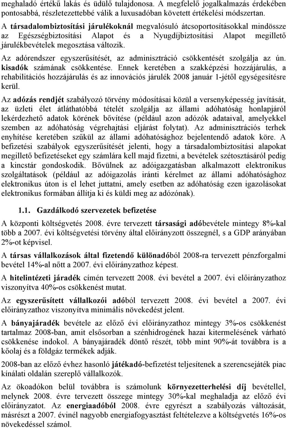 Az adórendszer egyszerűsítését, az adminisztráció csökkentését szolgálja az ún. kisadók számának csökkentése.