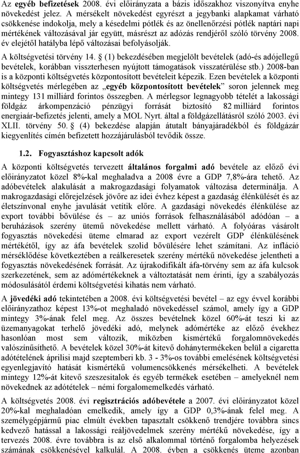 adózás rendjéről szóló törvény 2008. év elejétől hatályba lépő változásai befolyásolják. A költségvetési törvény 14.