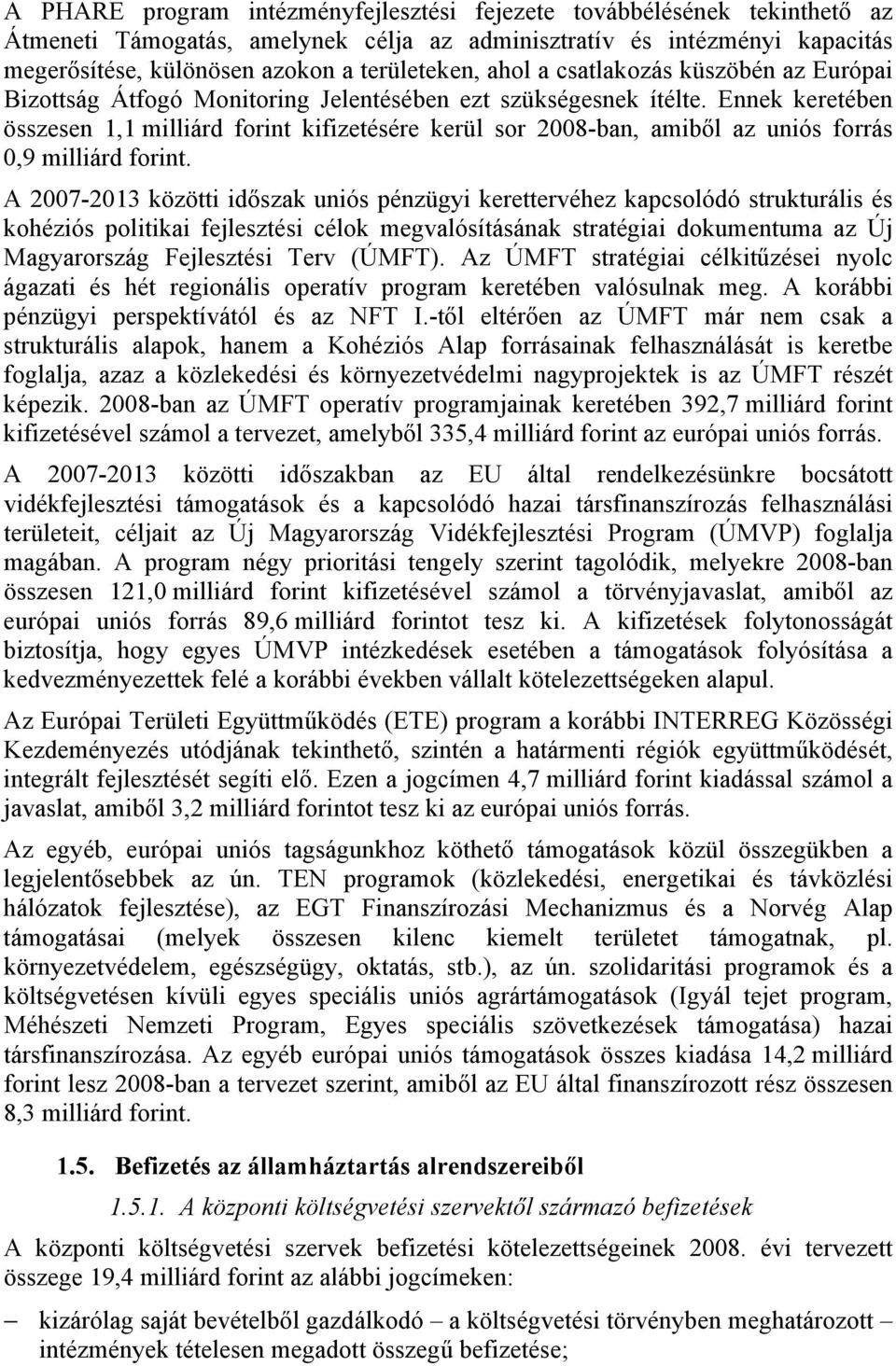 Ennek keretében összesen 1,1 milliárd forint kifizetésére kerül sor 2008-ban, amiből az uniós forrás 0,9 milliárd forint.