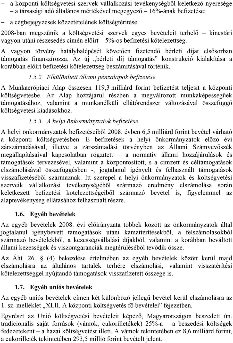 A vagyon törvény hatálybalépését követően fizetendő bérleti díjat elsősorban támogatás finanszírozza.