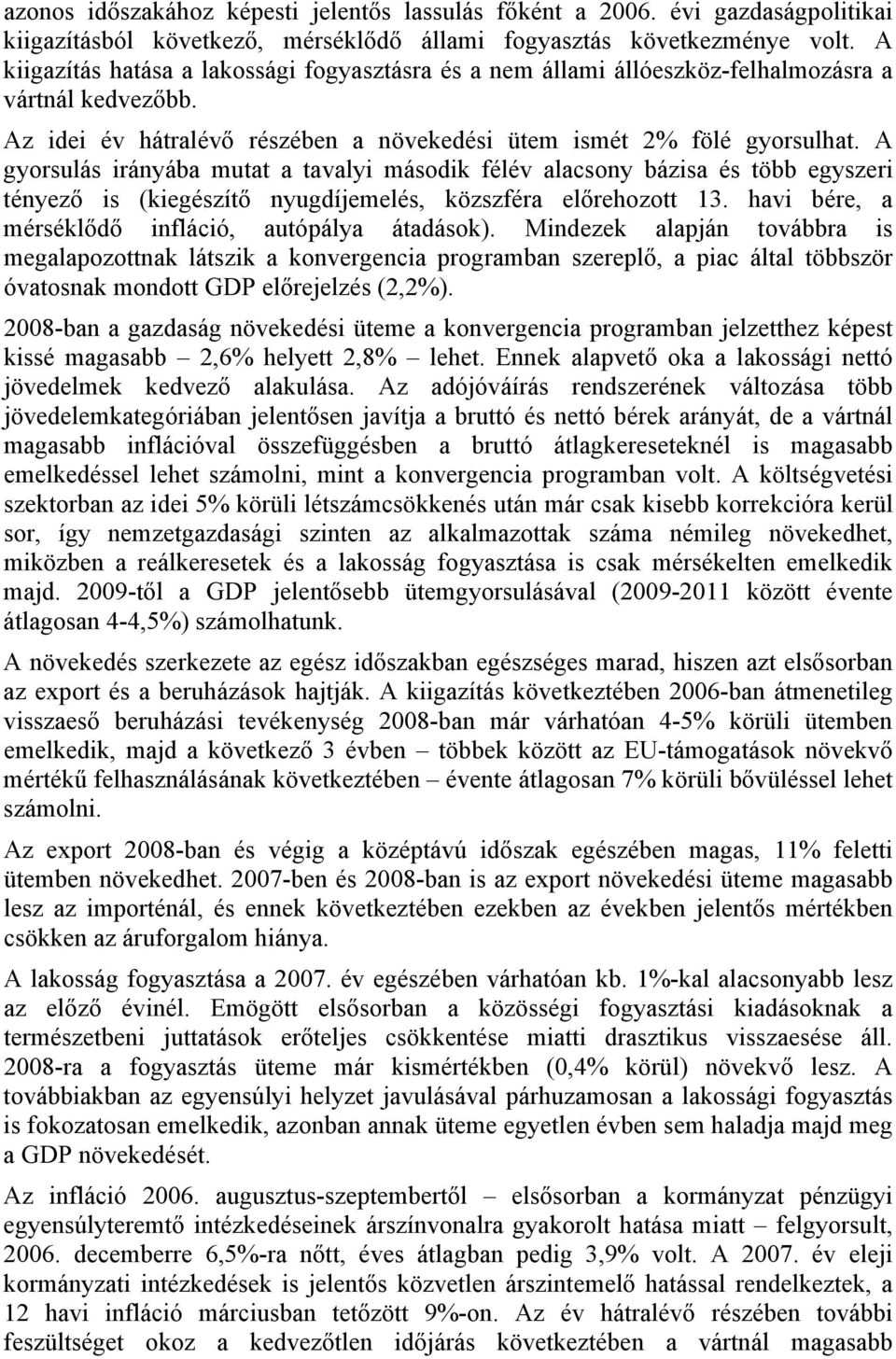 A gyorsulás irányába mutat a tavalyi második félév alacsony bázisa és több egyszeri tényező is (kiegészítő nyugdíjemelés, közszféra előrehozott 13.