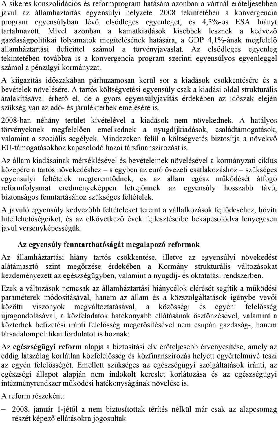 Mivel azonban a kamatkiadások kisebbek lesznek a kedvező gazdaságpolitikai folyamatok megítélésének hatására, a GDP 4,1%-ának megfelelő államháztartási deficittel számol a törvényjavaslat.