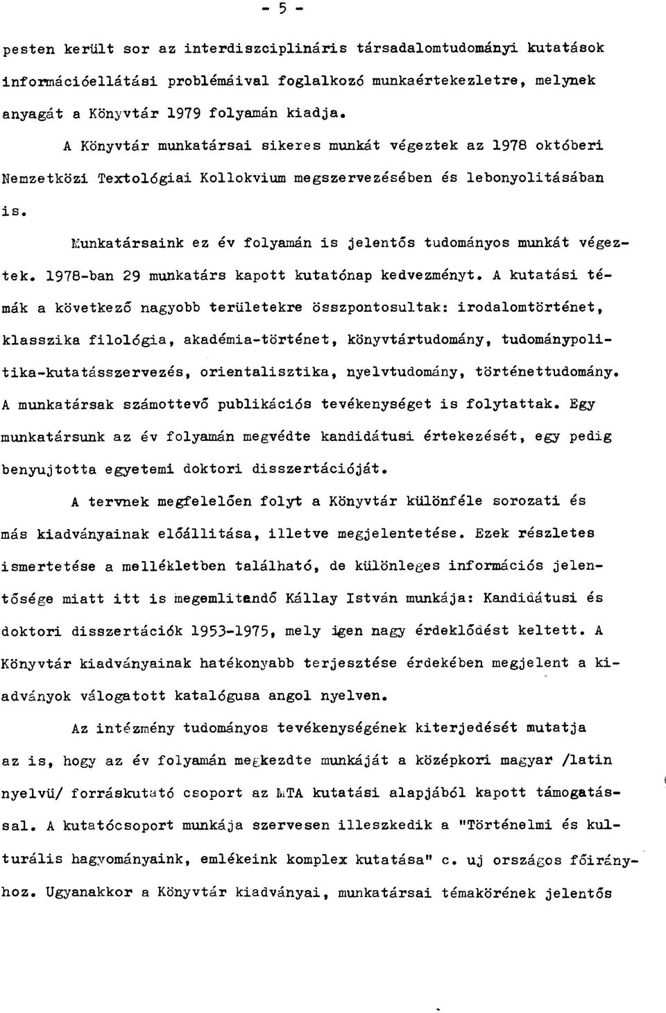 Kunkatársaink ez év folyamán is jelentős tudományos munkát végeztek. 1978-ban 29 munkatárs kapott kutatónap kedvezményt.