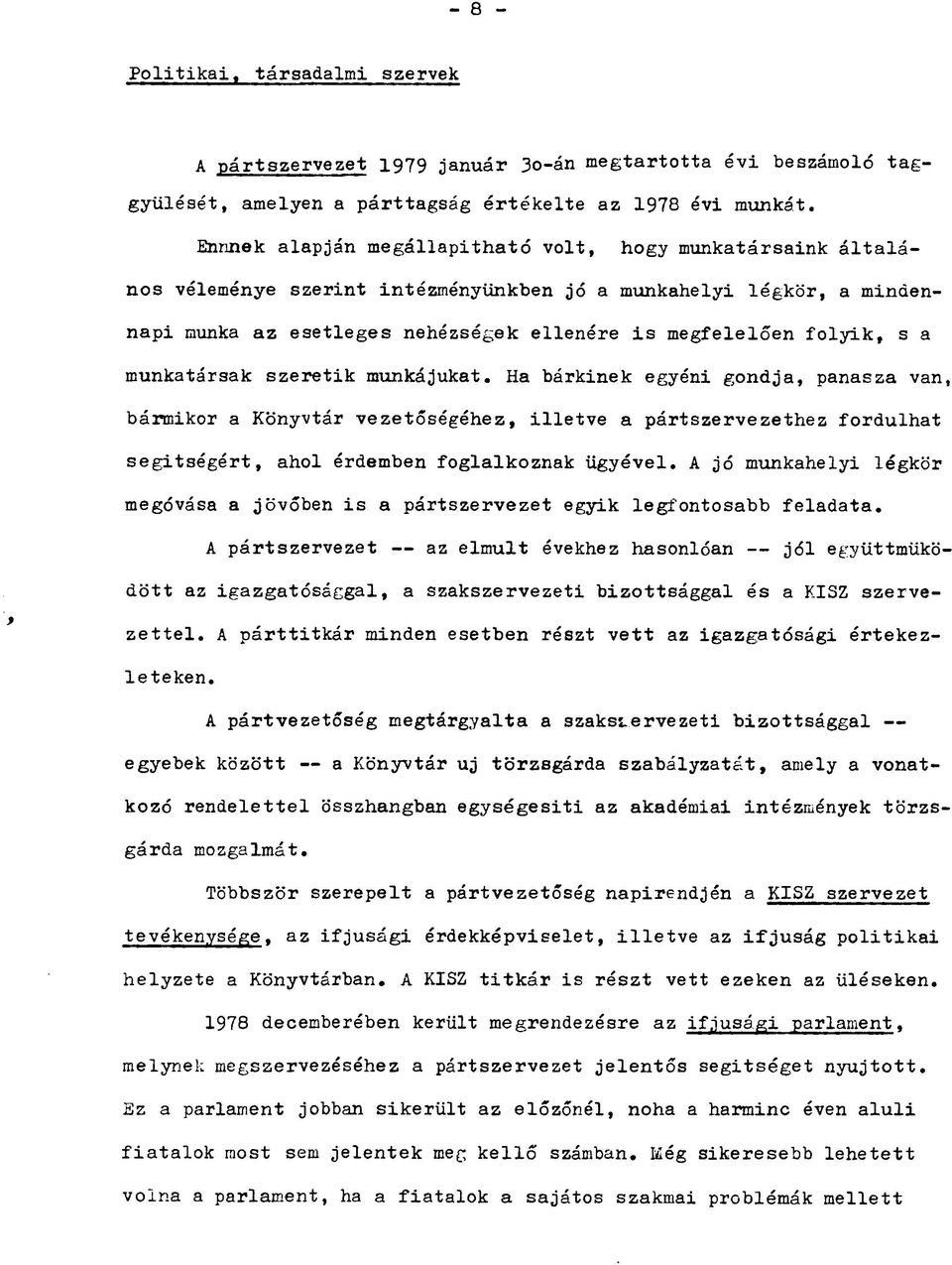 a munkatársak szeretik munkájukat. Ha bárkinek egyéni gondja, panasza van, bármikor a Könyvtár vezetőségéhez, illetve a pártszervezethez fordulhat segitségért, ahol érdemben foglalkoznak ügyével.