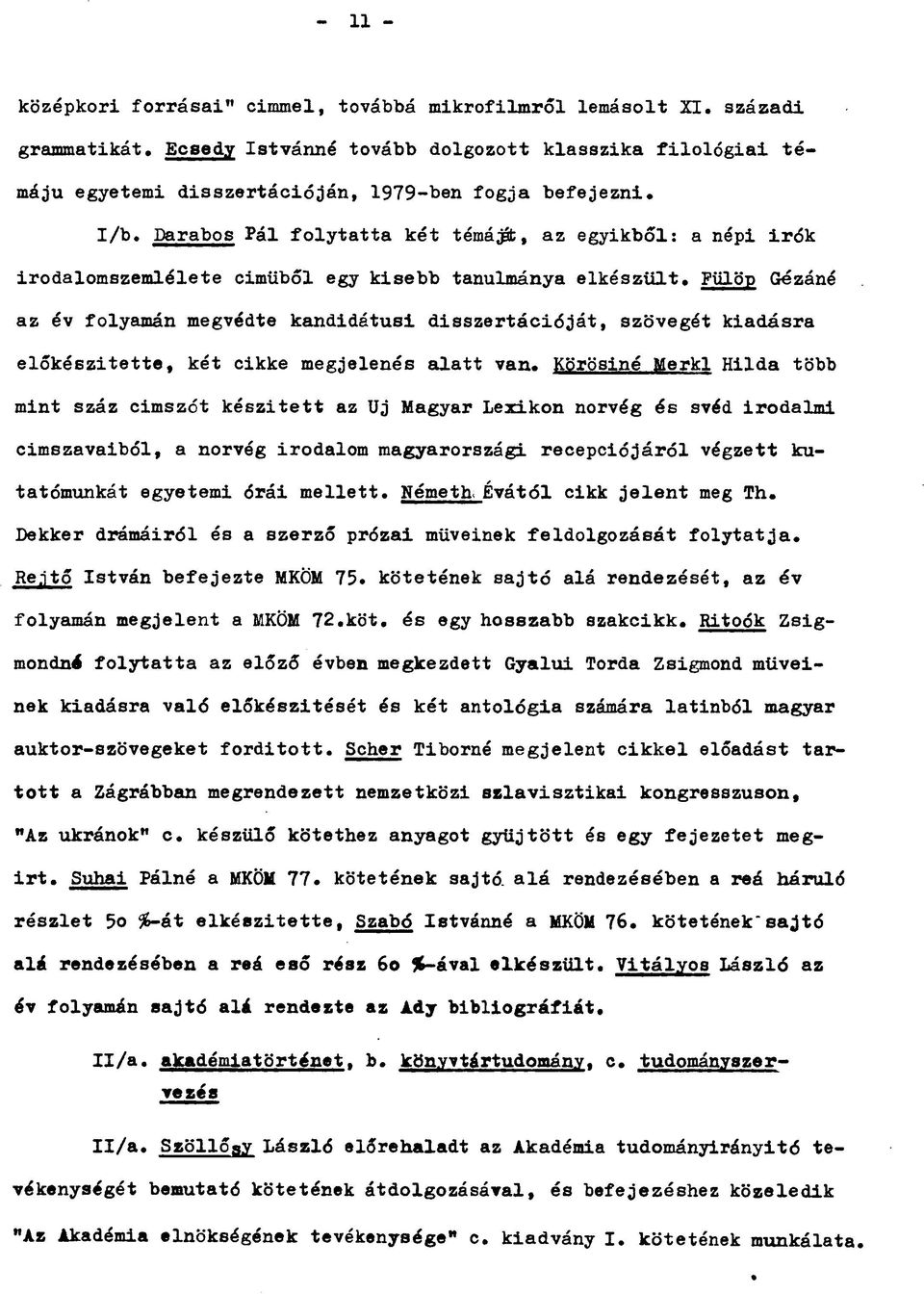 Fülöp Gézáné az év folyamán megvédte kandidátusi disszertációját, szövegét kiadásra előkészítette, két cikke megjelenés alatt van.