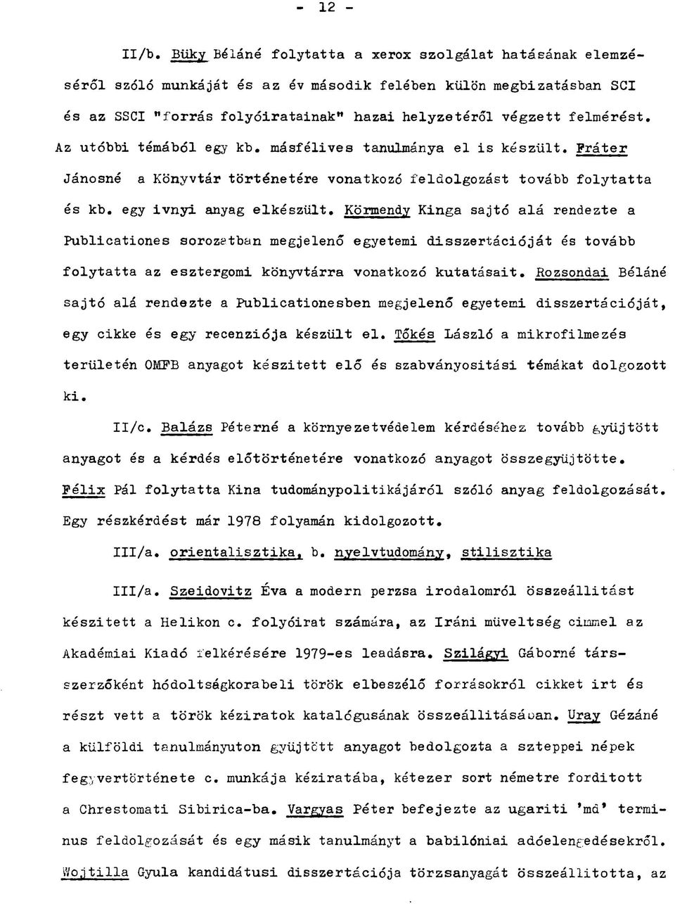 Az utóbbi témából egy kb. másfélives tanulmánya el is készült. Fráter Jánosné a Könyvtár történetére vonatkozó feldolgozást tovább folytatta és kb. egy ivnyi anyag elkészült.