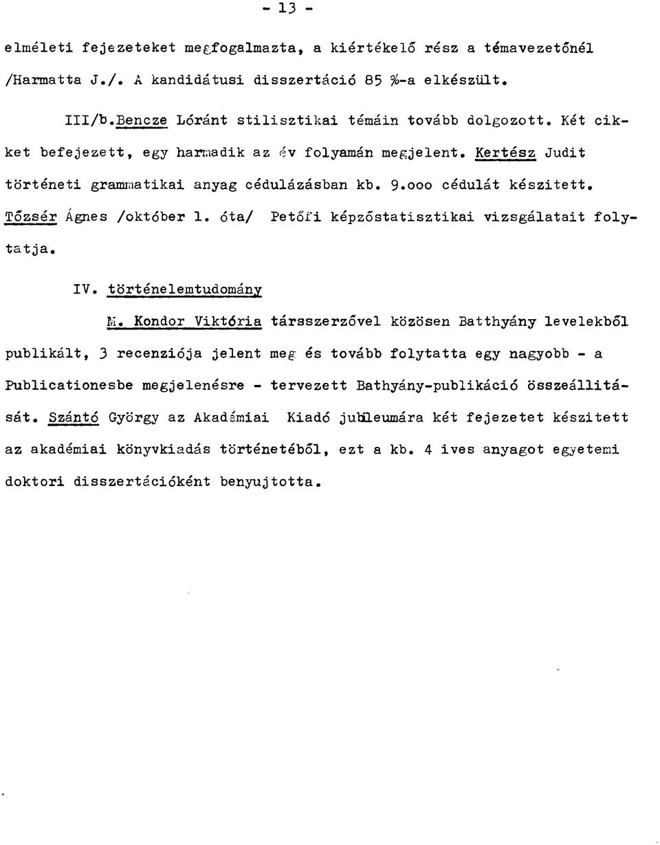 Kondor Viktória társszerzővel közösen Batthyány levelekből publikált, 3 recenziója jelent meg és tovább folytatta egy nagyobb - a Publicationesbe megjelenésre - tervezett Bathyány-publikáció Tőzsér