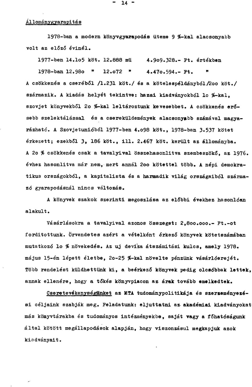 A csökkenés erősebb szelektálással és a csere küldemények alacsonyabb számával magyarázható. A Szovjetunióból 1977-ben 4.o98 köt., 1978-ban 3.537 kötet érkezett; ezekből 3, 186 köt., ill. 2.467 köt.