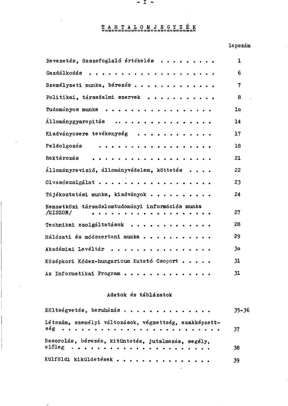 ... 22 Olvasószolgálat 23 Tájékoztatási munka, kiadványok 24 Nemzetközi társadalomtudományi információs munka /MISZON/ 27 Technikai szolgáltatások 28 Hálózati és módszertani munka.