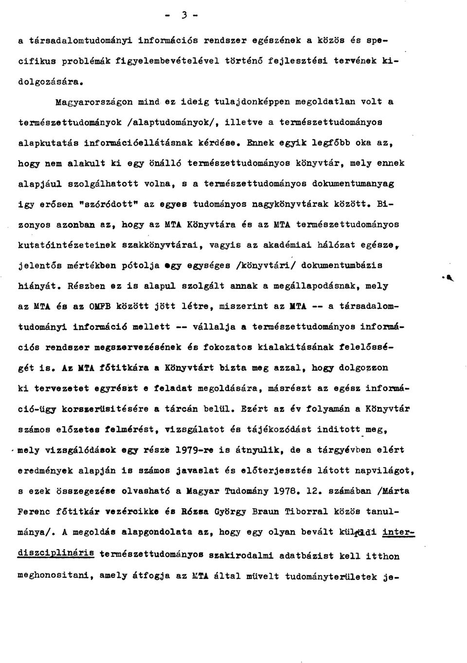 Ennek egyik legfőbb oka az, hogy nem alakult ki egy önálló természettudományos könyvtár, mely ennek alapjául szolgálhatott volna, s a természettudományos dokumentumanyag igy erősen "szóródott'' az