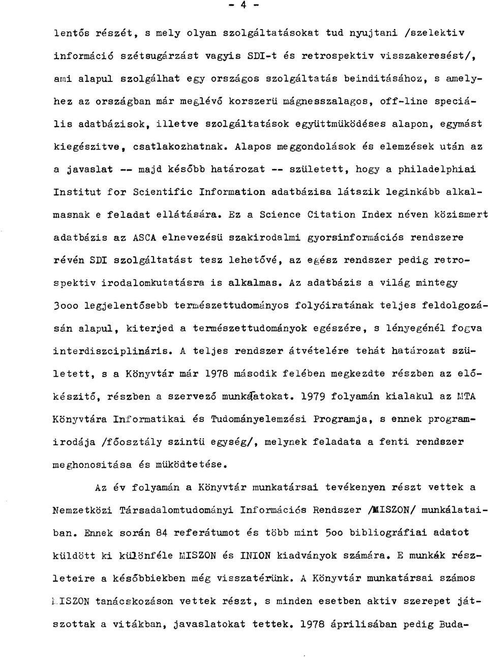 mágnesszalagos, off-line speciális adatbázisok, illetve szolgáltatások együttműködéses alapon, egymást kiegészitve, csatlakozhatnak.