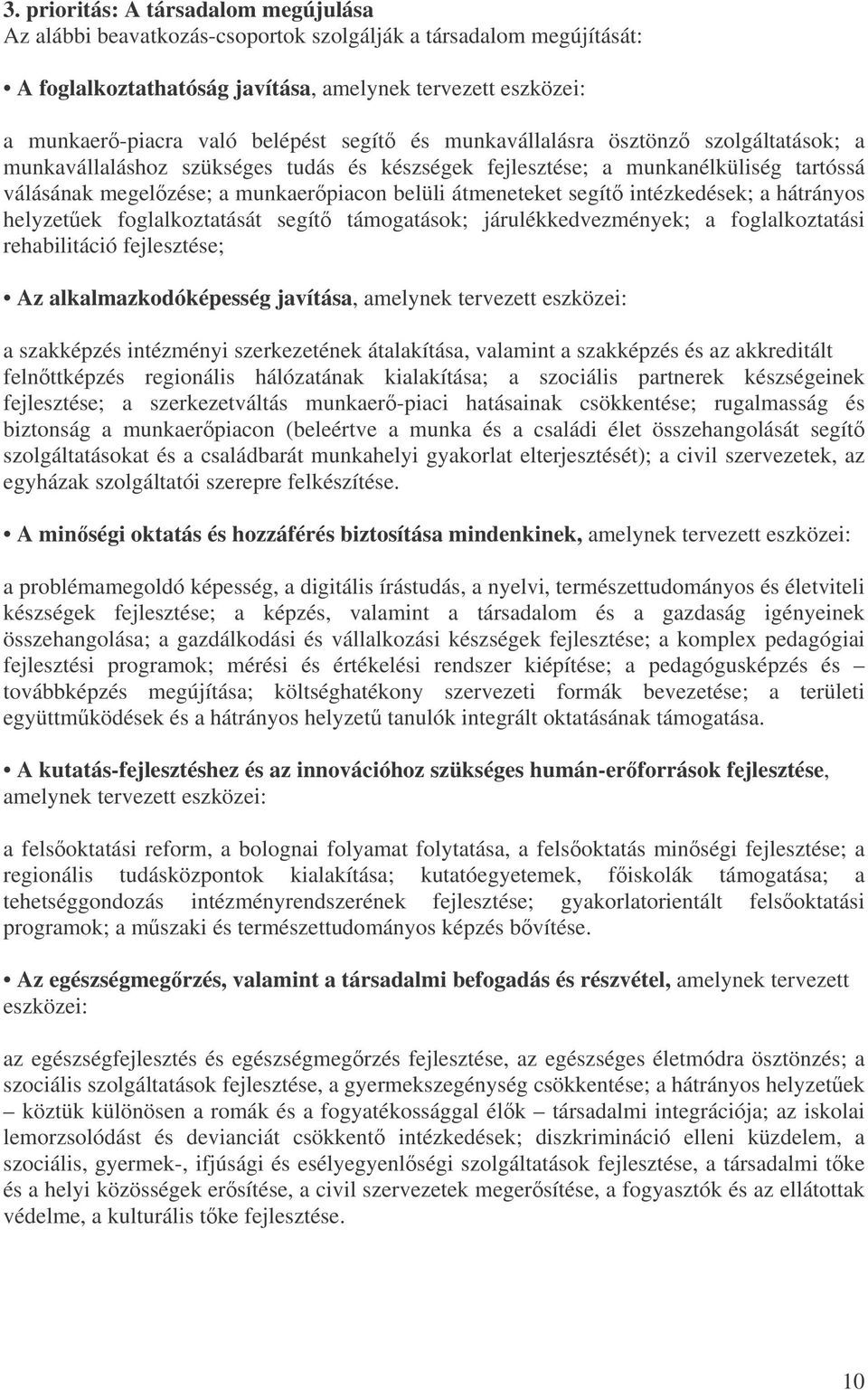 intézkedések; a hátrányos helyzetek foglalkoztatását segít támogatások; járulékkedvezmények; a foglalkoztatási rehabilitáció fejlesztése; Az alkalmazkodóképesség javítása, amelynek tervezett