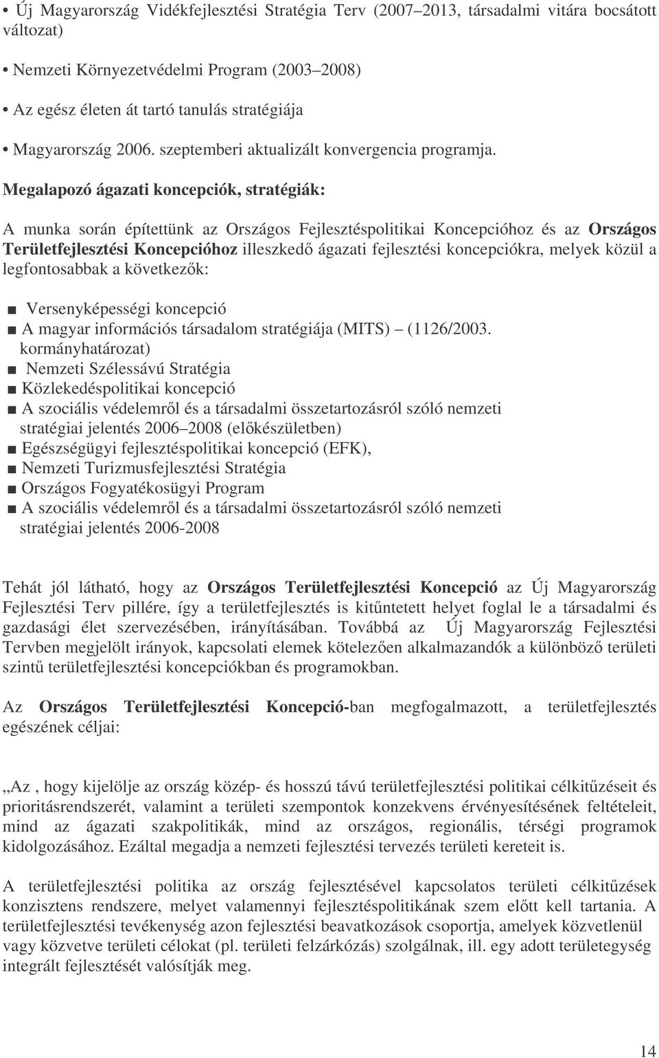 Megalapozó ágazati koncepciók, stratégiák: A munka során építettünk az Országos Fejlesztéspolitikai Koncepcióhoz és az Országos Területfejlesztési Koncepcióhoz illeszked ágazati fejlesztési