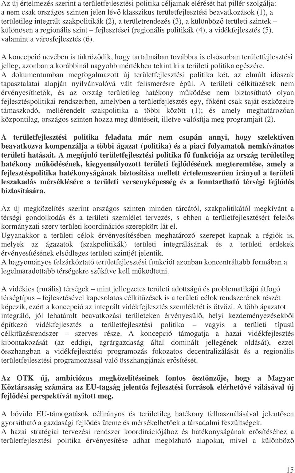 (6). A koncepció nevében is tükrözdik, hogy tartalmában továbbra is elssorban területfejlesztési jelleg, azonban a korábbinál nagyobb mértékben tekint ki a területi politika egészére.