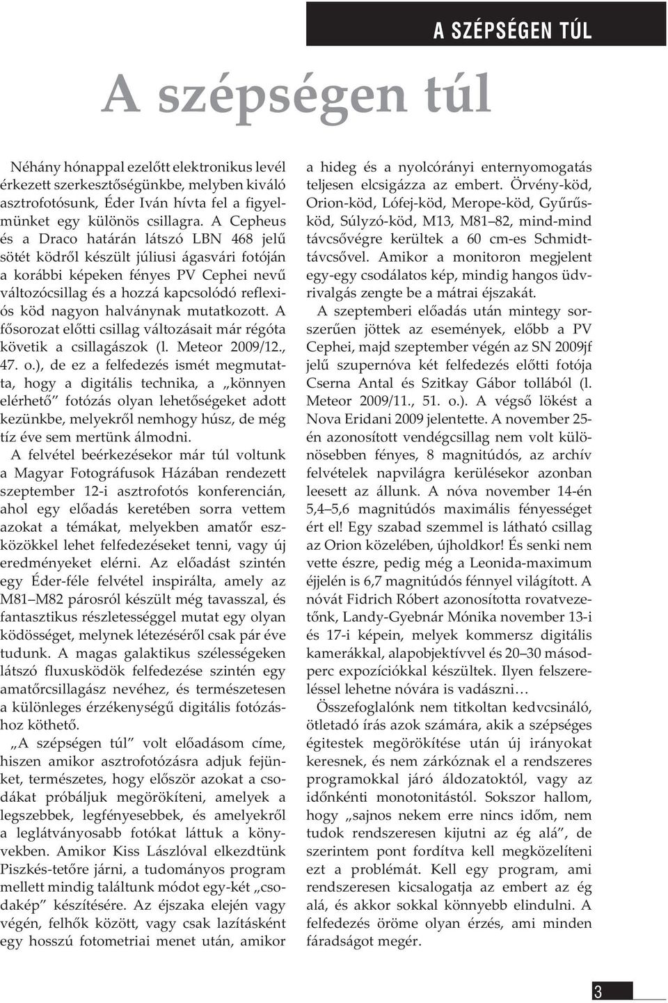 halványnak mutatkozott. A fősorozat előtti csillag változásait már régóta követik a csillagászok (l. Meteor 2009/12., 47. o.