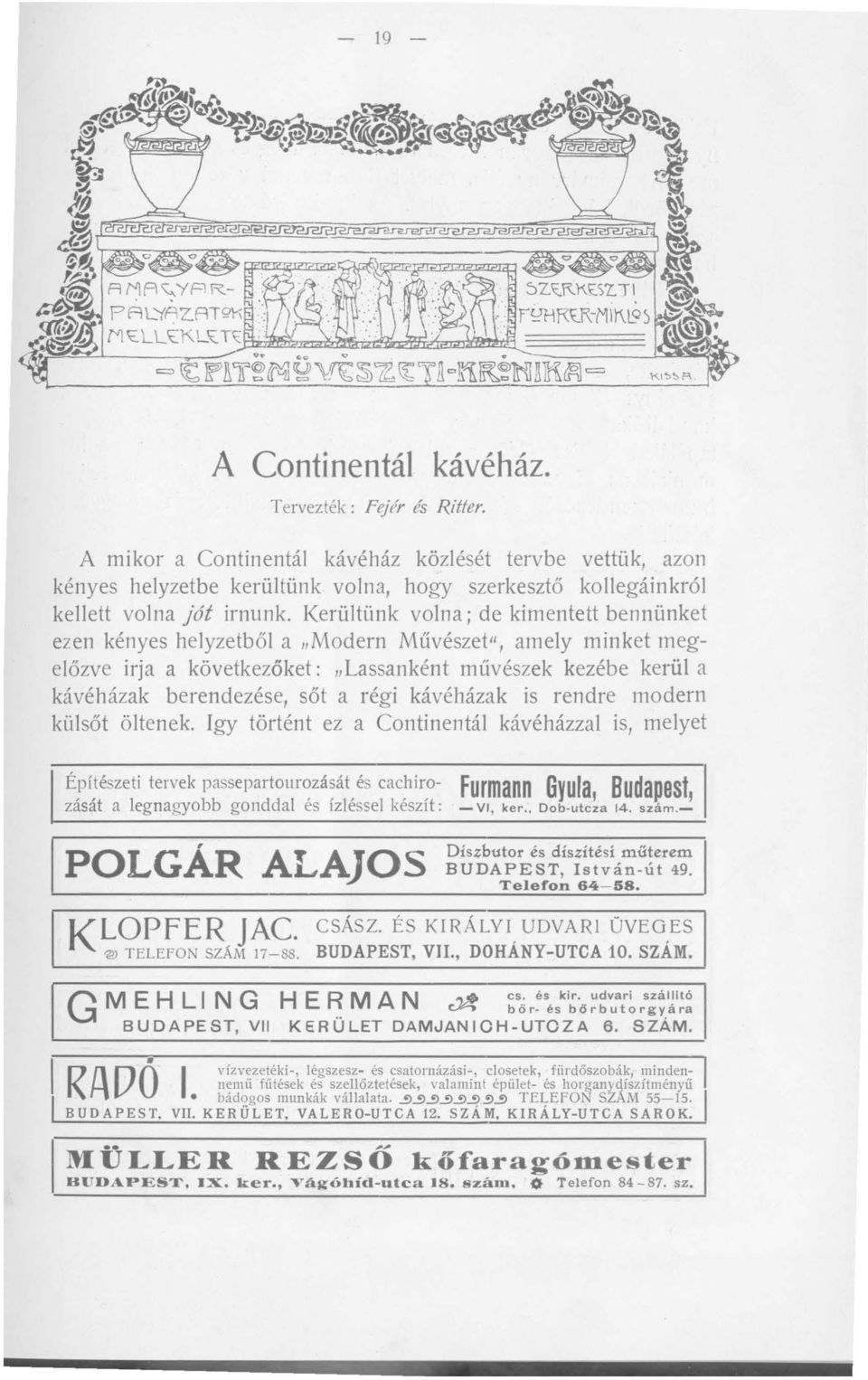 Kerültünk volna; de kimentett bennünket ezen kényes h e l yzetbő l a "Modern Művészet", amely minket megelőzve irja a következőket: "Lassanként művészek kezébe kerül a kávéházak berendezése, sőt a