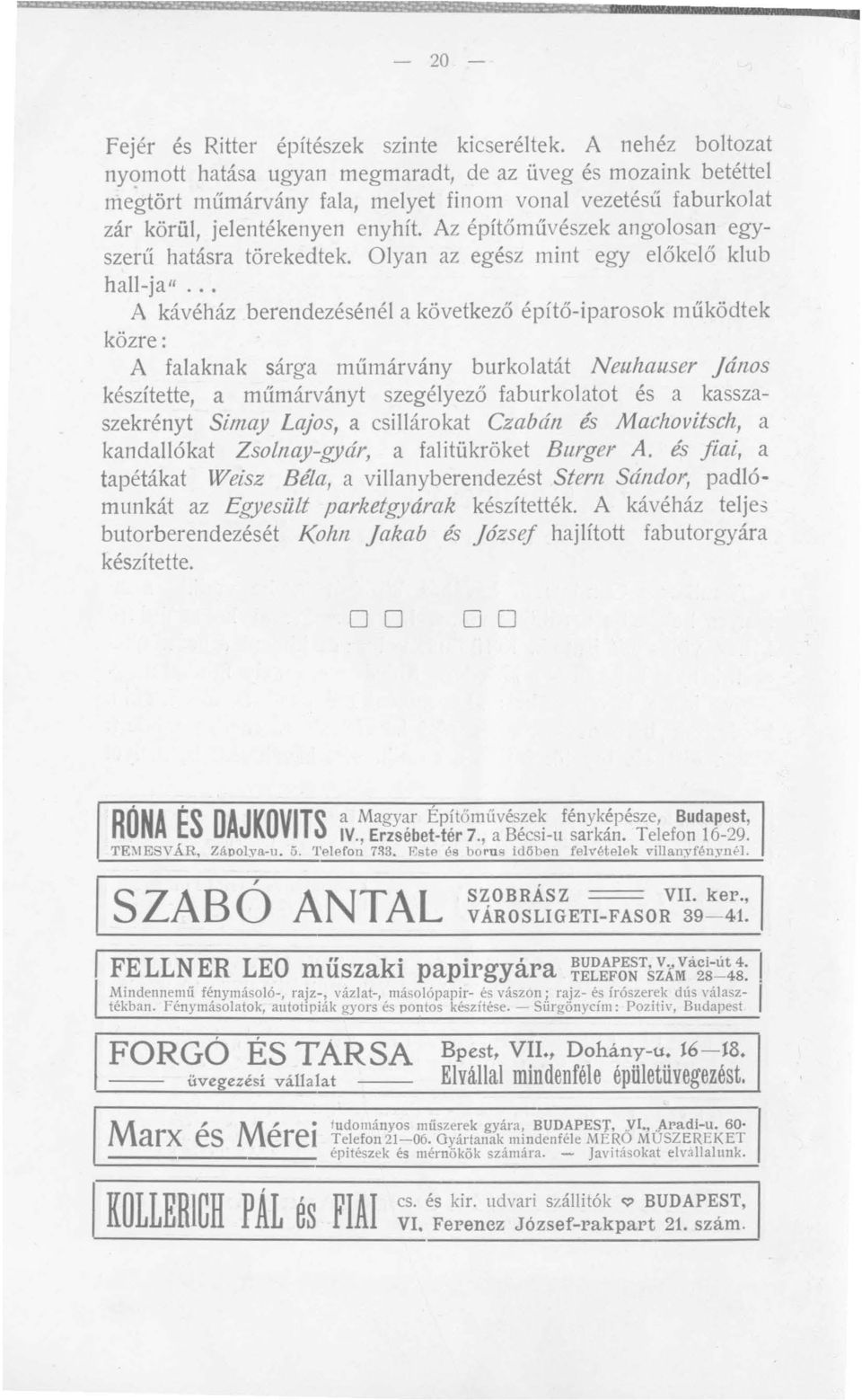 Az építőművészek angolosan egyszerű hatásra törekedtek. Olyan az egész mint egy előkelő klub hall-ja".