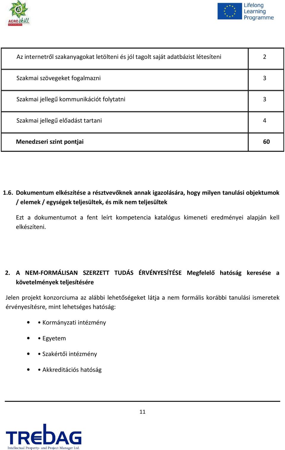 1.6. Dokumentum elkészítése a résztvevőknek annak igazolására, hogy milyen tanulási objektumok / elemek / egységek teljesültek, és mik nem teljesültek Ezt a dokumentumot a fent leírt kompetencia