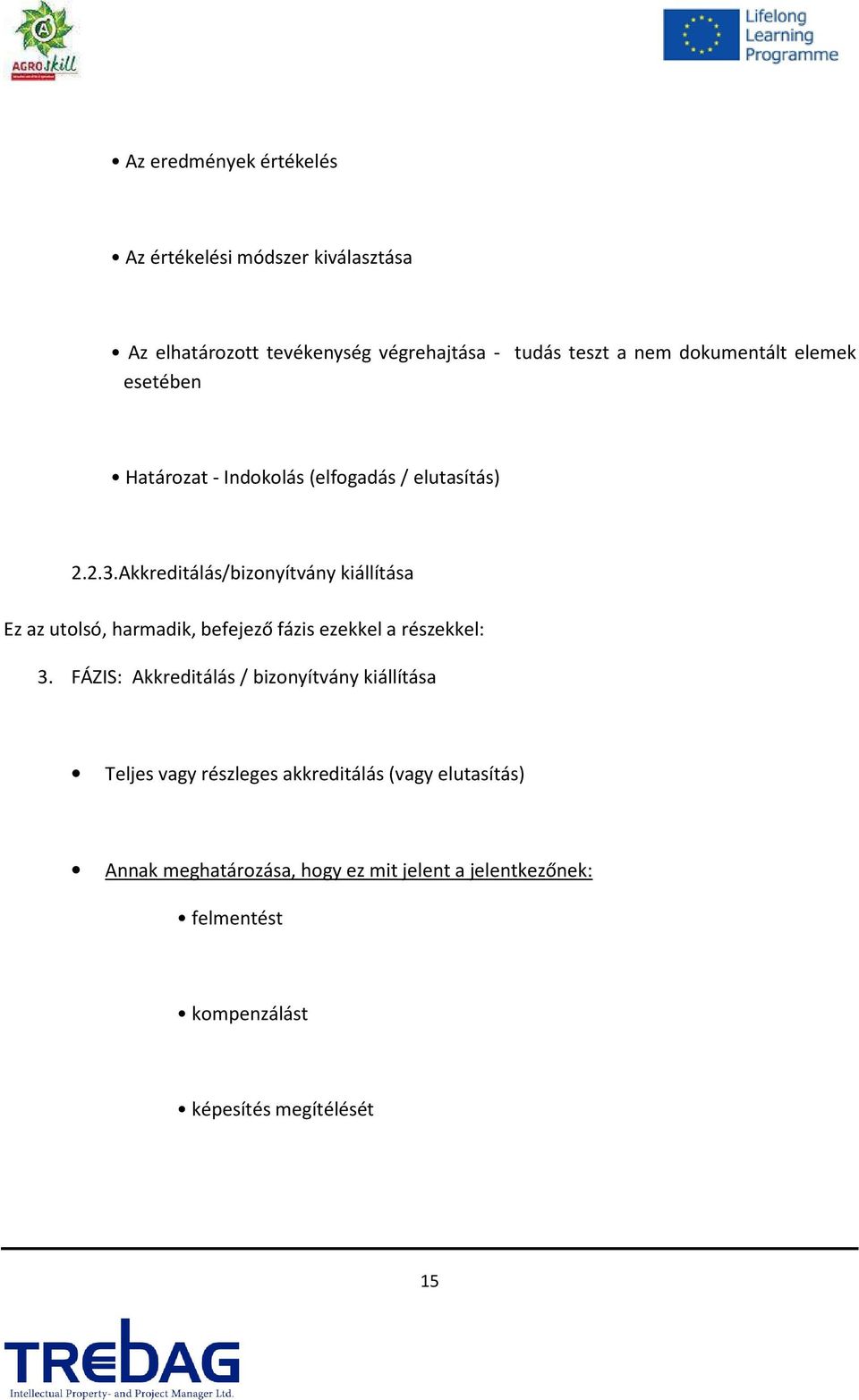 Akkreditálás/bizonyítvány kiállítása Ez az utolsó, harmadik, befejező fázis ezekkel a részekkel: 3.