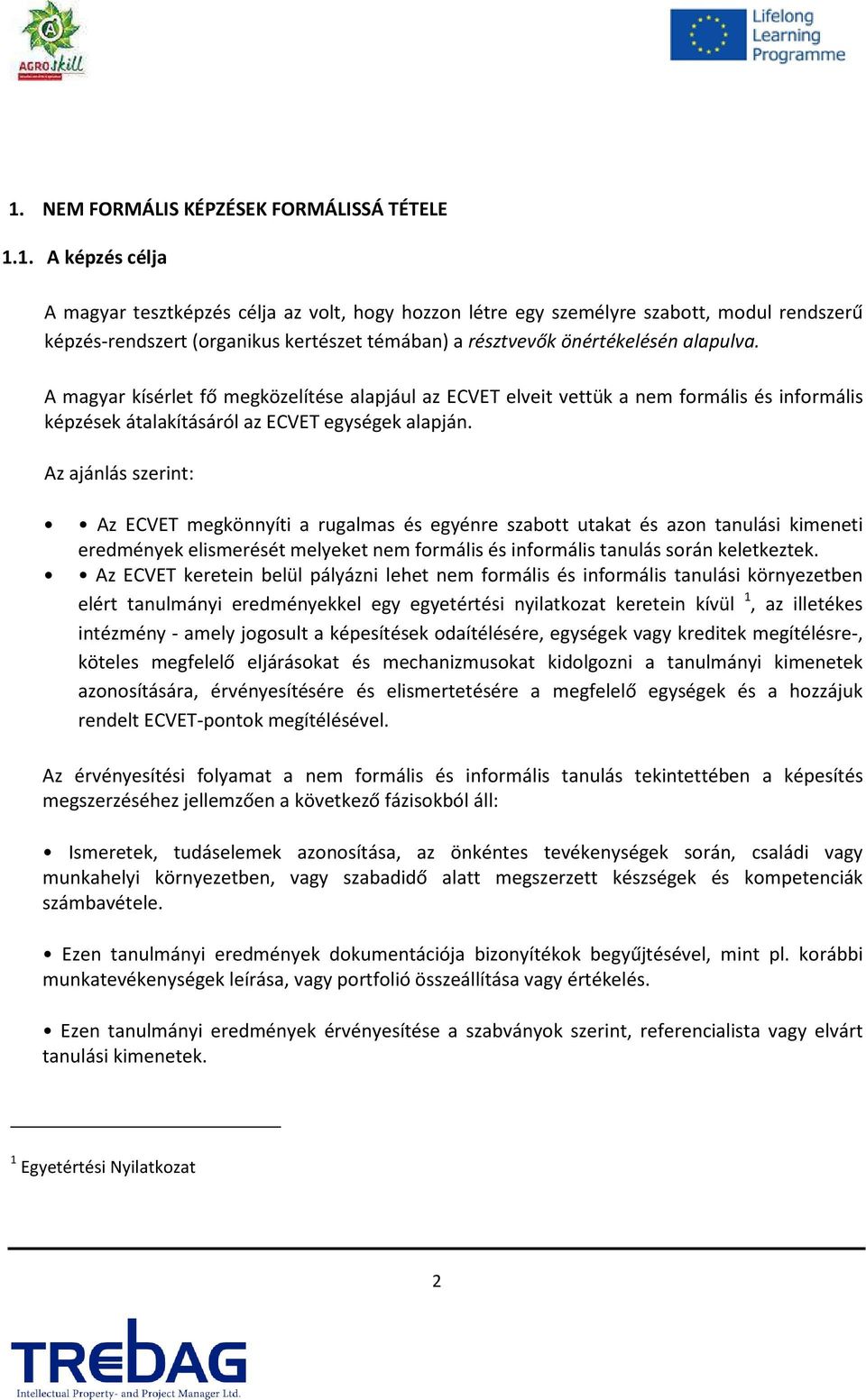 Az ajánlás szerint: Az ECVET megkönnyíti a rugalmas és egyénre szabott utakat és azon tanulási kimeneti eredmények elismerését melyeket nem formális és informális tanulás során keletkeztek.