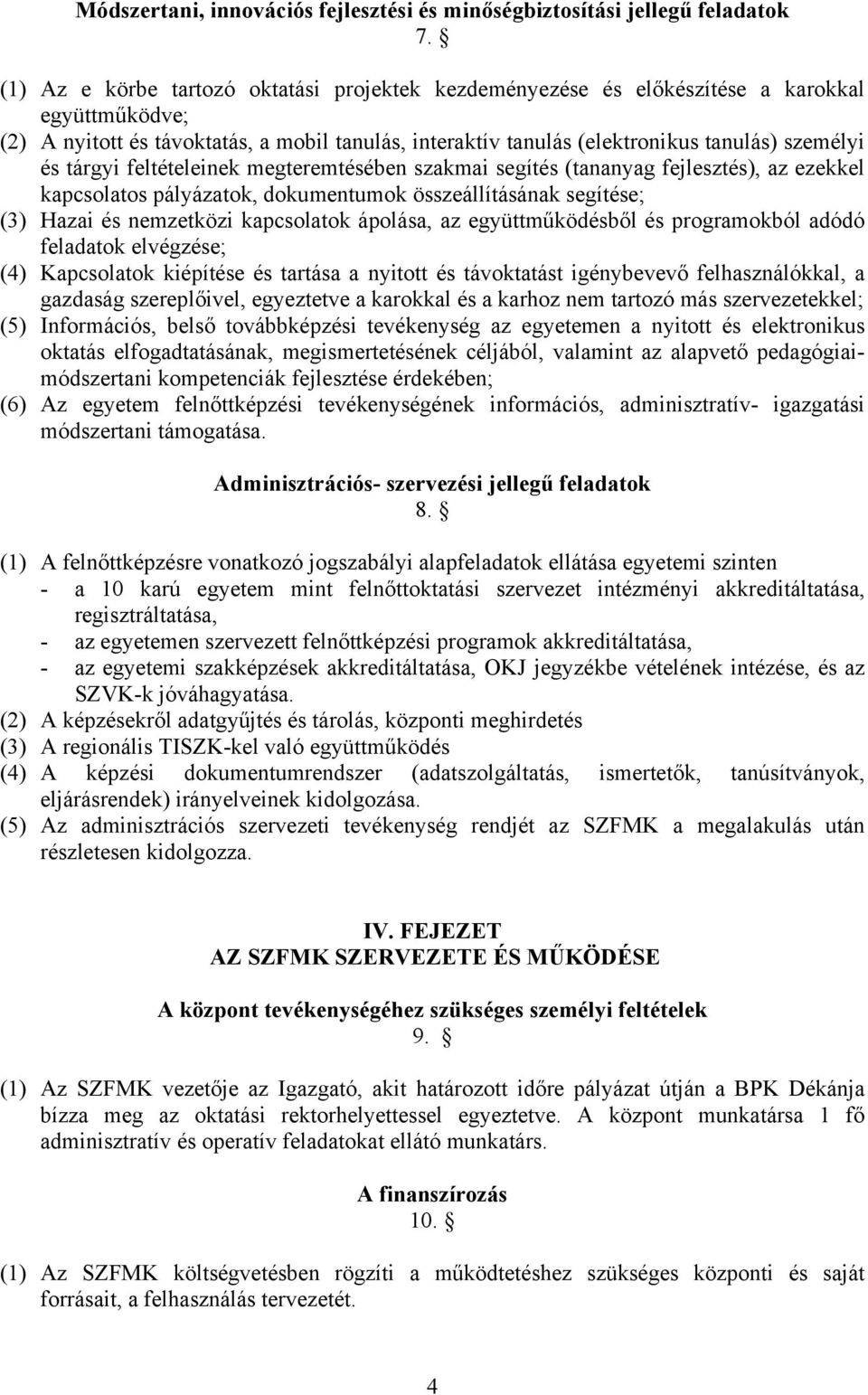 tárgyi feltételeinek megteremtésében szakmai segítés (tananyag fejlesztés), az ezekkel kapcsolatos pályázatok, dokumentumok összeállításának segítése; (3) Hazai és nemzetközi kapcsolatok ápolása, az