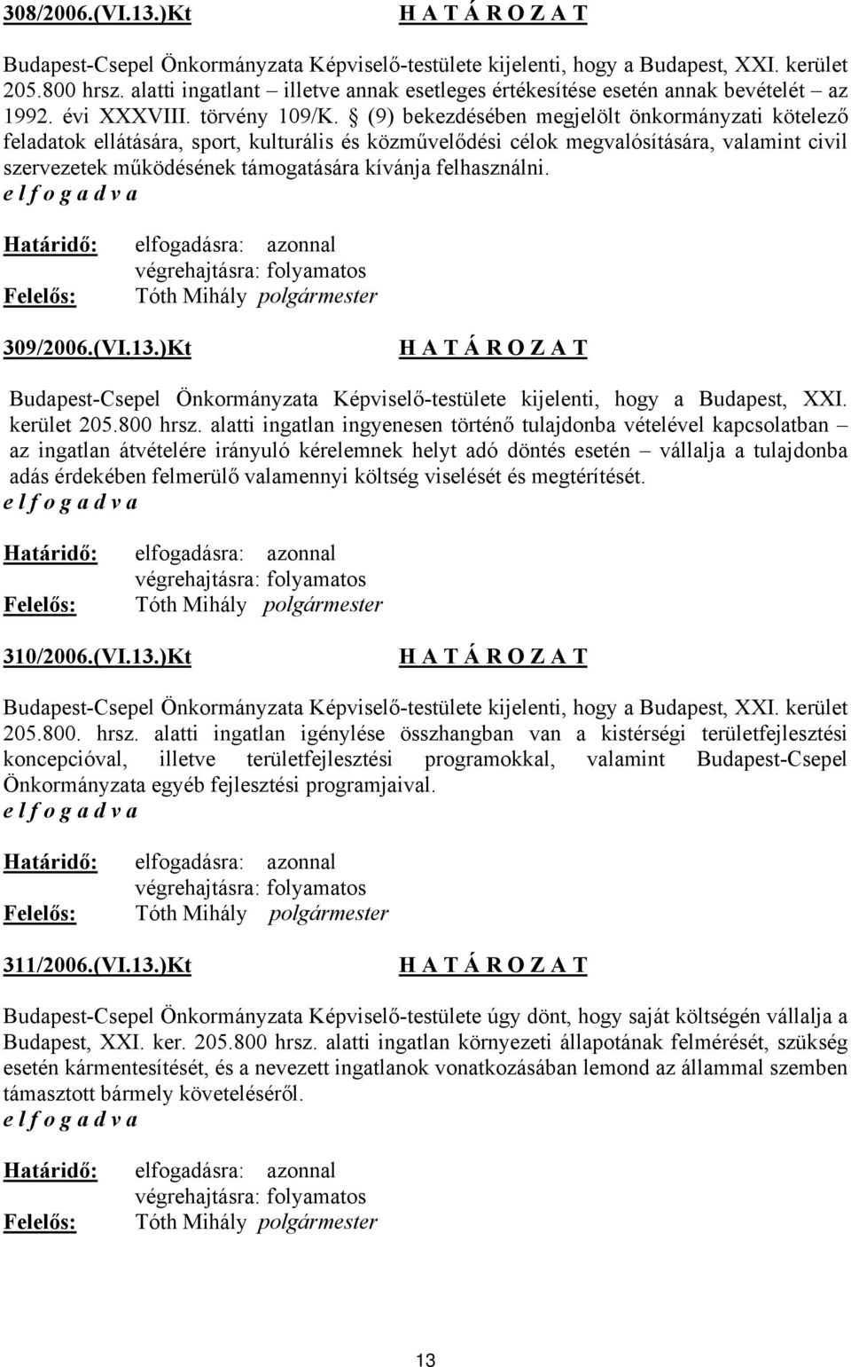 (9) bekezdésében megjelölt önkormányzati kötelező feladatok ellátására, sport, kulturális és közművelődési célok megvalósítására, valamint civil szervezetek működésének támogatására kívánja