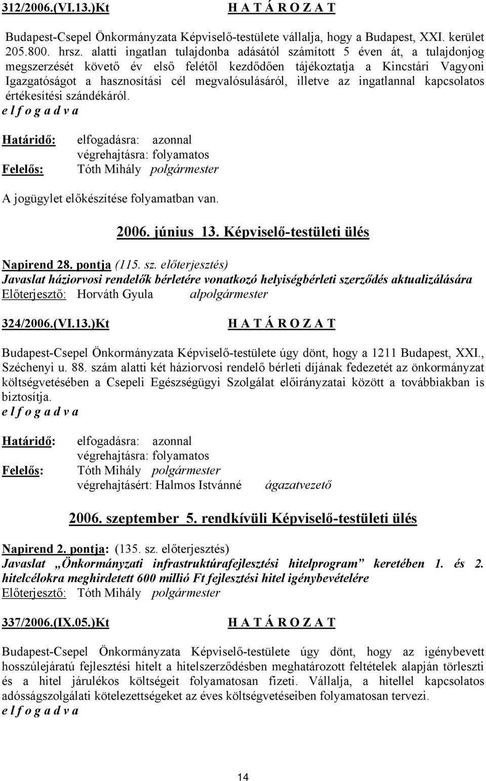 megvalósulásáról, illetve az ingatlannal kapcsolatos értékesítési szándékáról. végrehajtásra: folyamatos A jogügylet előkészítése folyamatban van. 2006. június 13.