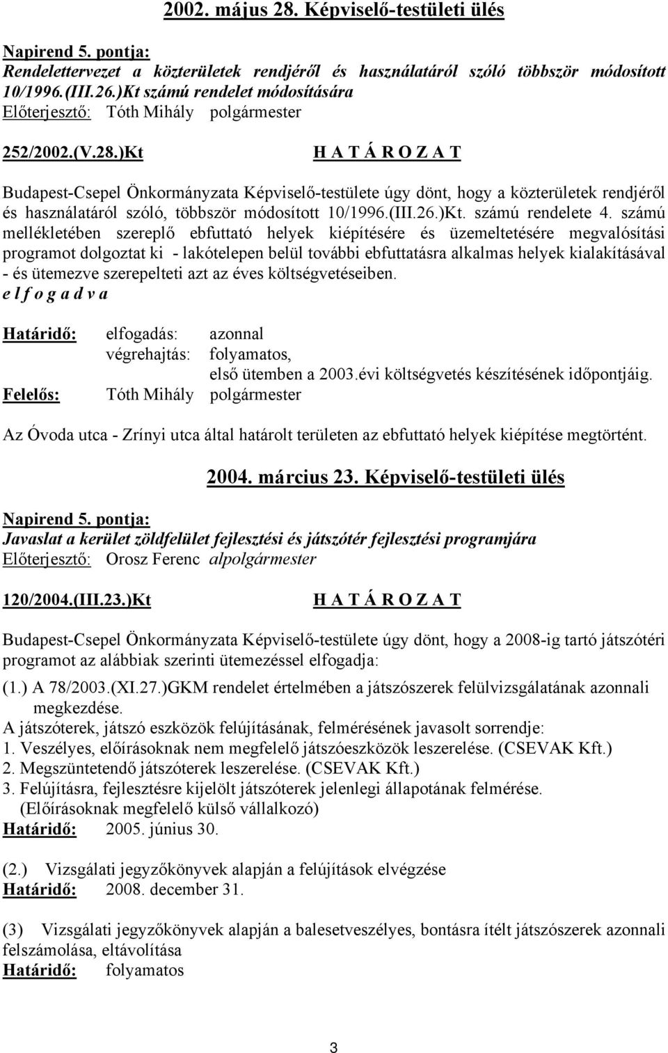 )Kt Budapest-Csepel Önkormányzata Képviselő-testülete úgy dönt, hogy a közterületek rendjéről és használatáról szóló, többször módosított 10/1996.(III.26.)Kt. számú rendelete 4.