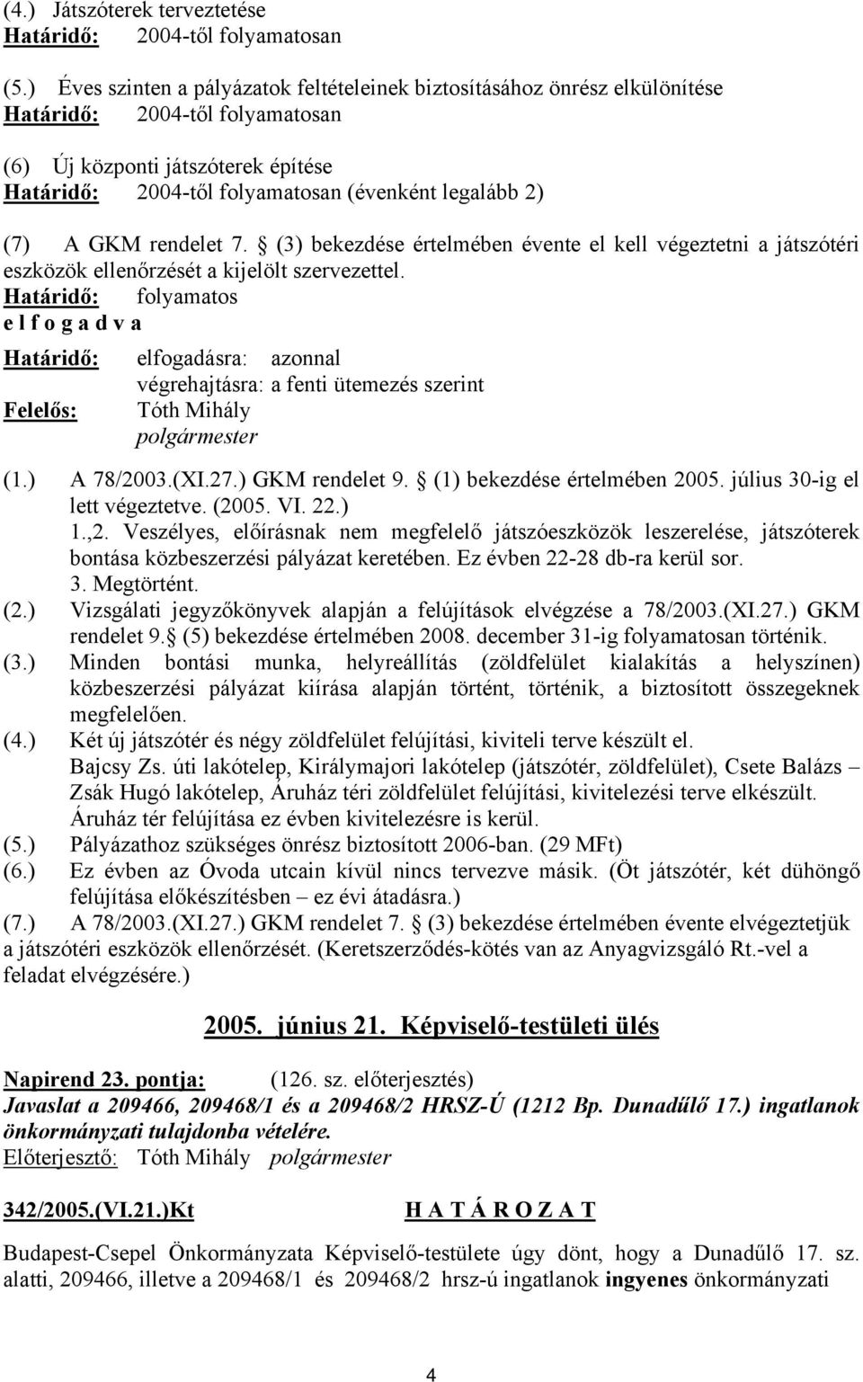 (7) A GKM rendelet 7. (3) bekezdése értelmében évente el kell végeztetni a játszótéri eszközök ellenőrzését a kijelölt szervezettel.