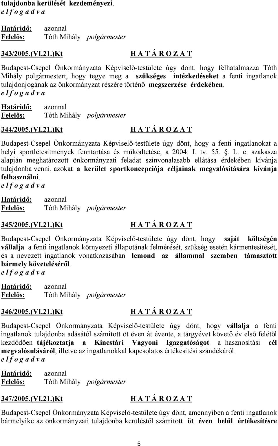 önkormányzat részére történő megszerzése érdekében. Határidő: Felelős: azonnal Tóth Mihály polgármester 344/2005.(VI.21.