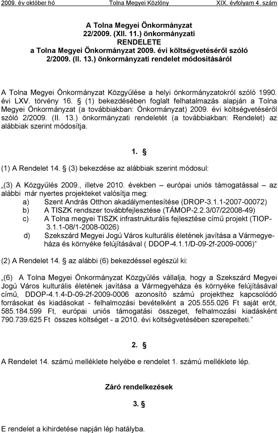 (1) bekezdésében foglalt felhatalmazás alapján a Tolna Megyei Önkormányzat (a továbbiakban: Önkormányzat) 2009. évi költségvetéséről szóló 2/2009. (II. 13.