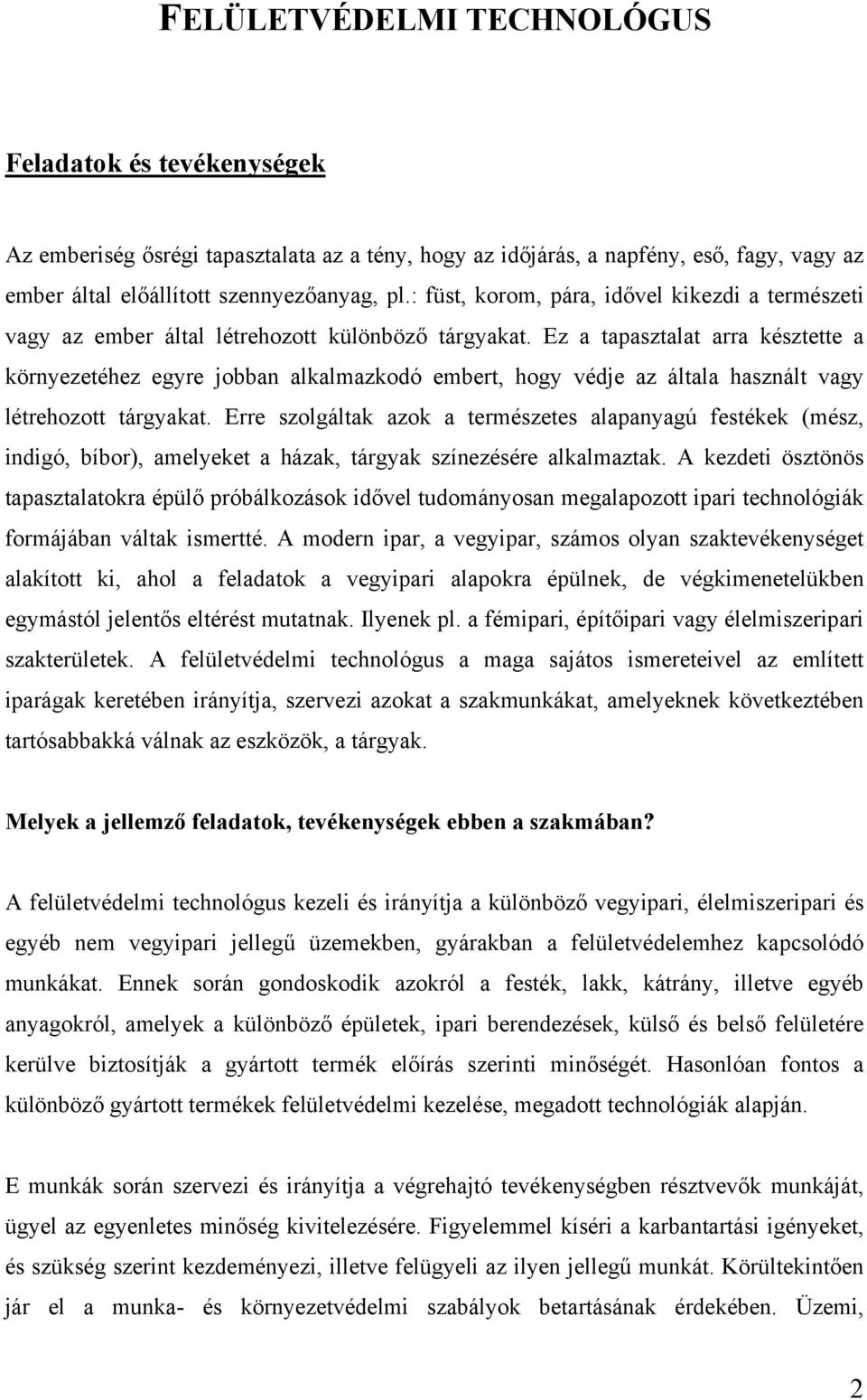 Ez a tapasztalat arra késztette a környezetéhez egyre jobban alkalmazkodó embert, hogy védje az általa használt vagy létrehozott tárgyakat.