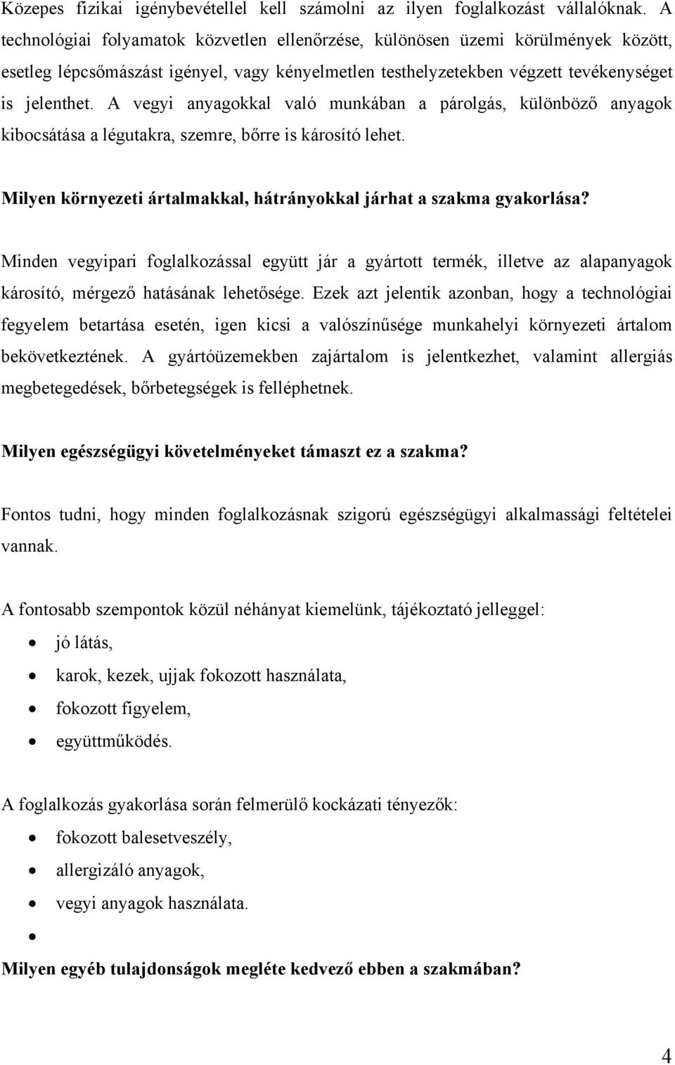 A vegyi anyagokkal való munkában a párolgás, különböző anyagok kibocsátása a légutakra, szemre, bőrre is károsító lehet. Milyen környezeti ártalmakkal, hátrányokkal járhat a szakma gyakorlása?