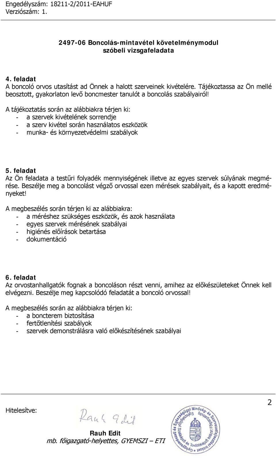 feladat Az Ön feladata a testűri folyadék mennyiségének illetve az egyes szervek súlyának megmérése. Beszélje meg a boncolást végző orvossal ezen mérések szabályait, és a kapott eredményeket!