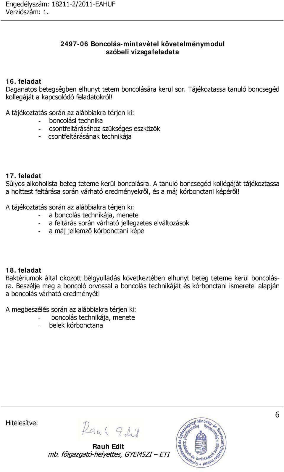 A tanuló boncsegéd kollégáját tájékoztassa a holttest feltárása során várható eredményekről, és a máj kórbonctani képéről!