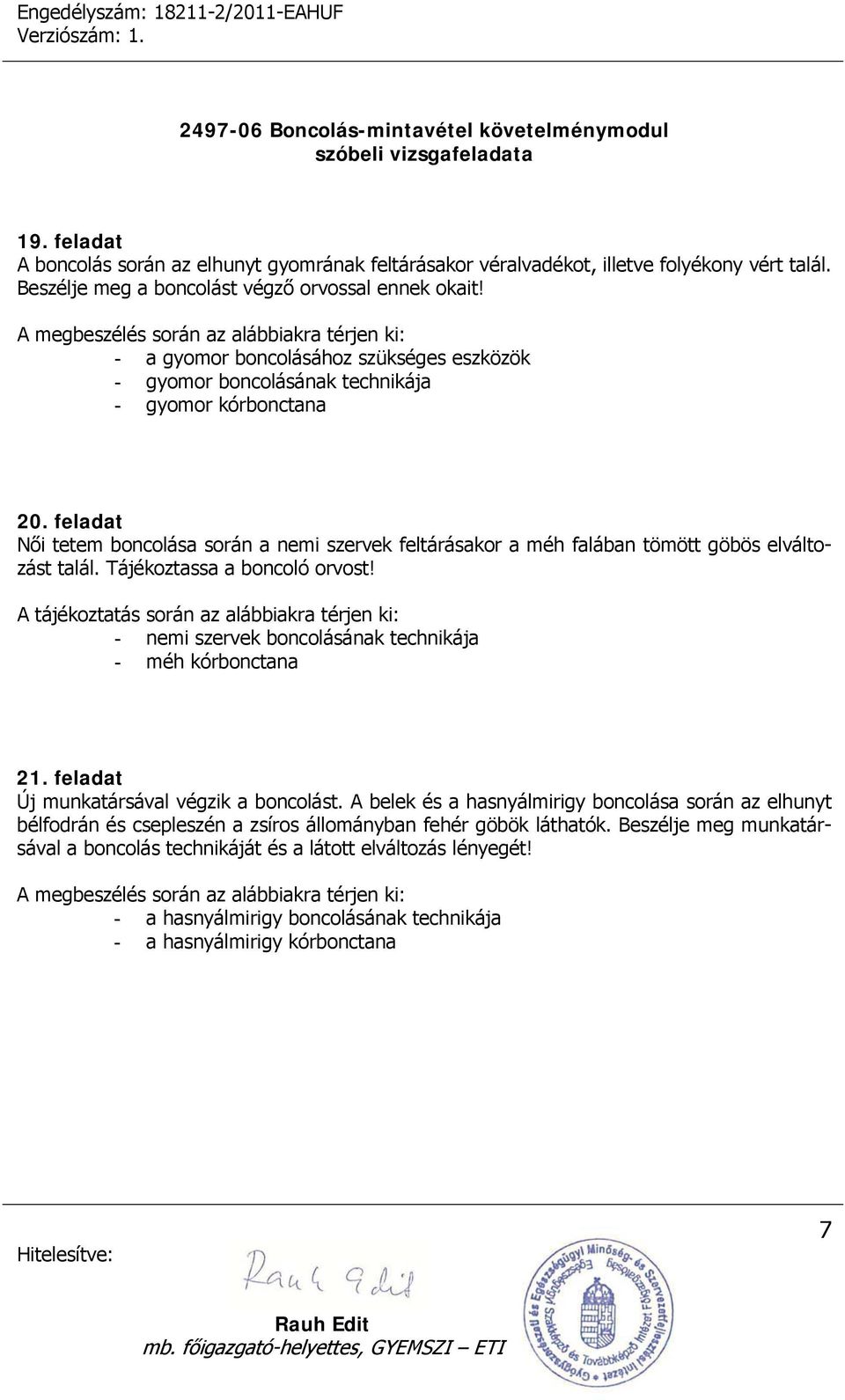 feladat Női tetem boncolása során a nemi szervek feltárásakor a méh falában tömött göbös elváltozást talál. Tájékoztassa a boncoló orvost!