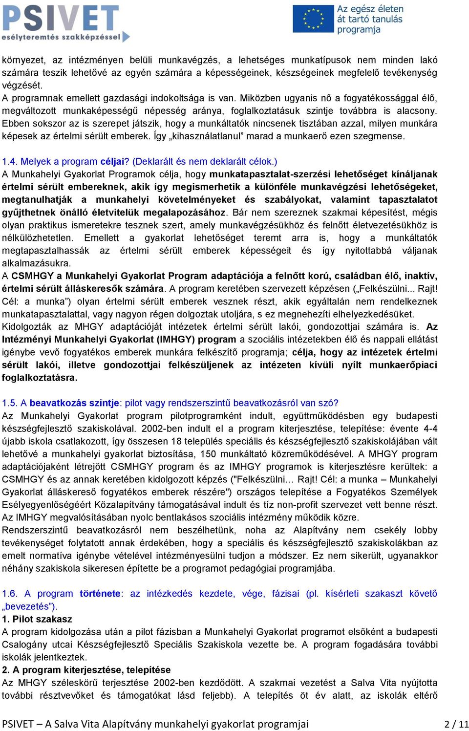 Ebben sokszor az is szerepet játszik, hogy a munkáltatók nincsenek tisztában azzal, milyen munkára képesek az értelmi sérült emberek. Így kihasználatlanul marad a munkaerő ezen szegmense. 1.4.