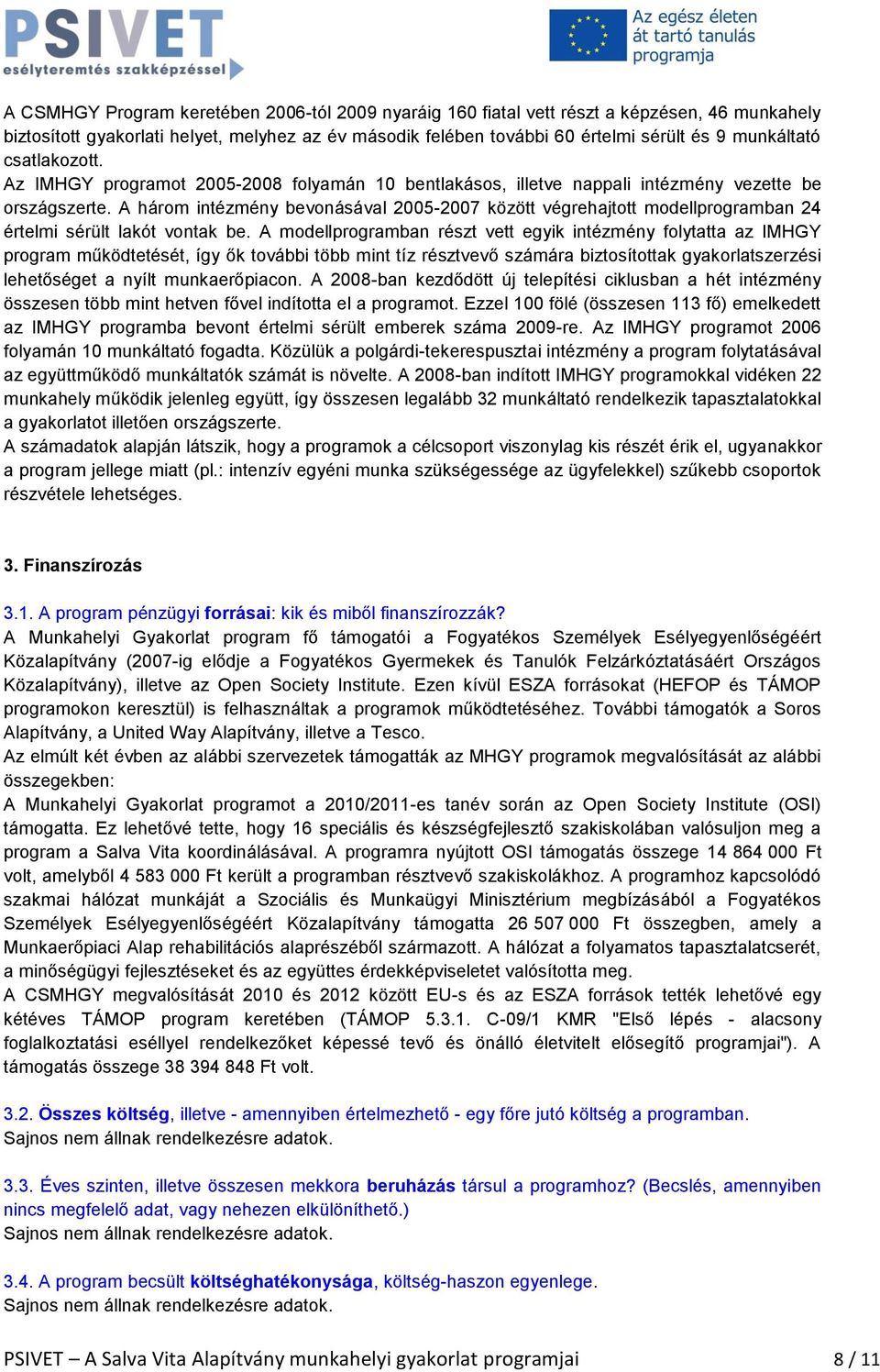 A három intézmény bevonásával 2005-2007 között végrehajtott modellprogramban 24 értelmi sérült lakót vontak be.