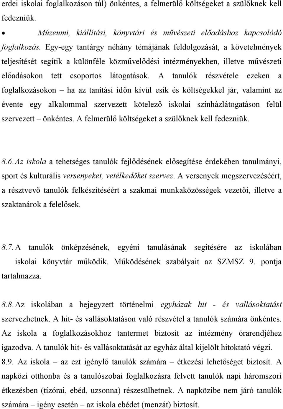 A tanulók részvétele ezeken a foglalkozásokon ha az tanítási időn kívül esik és költségekkel jár, valamint az évente egy alkalommal szervezett kötelező iskolai színházlátogatáson felül szervezett