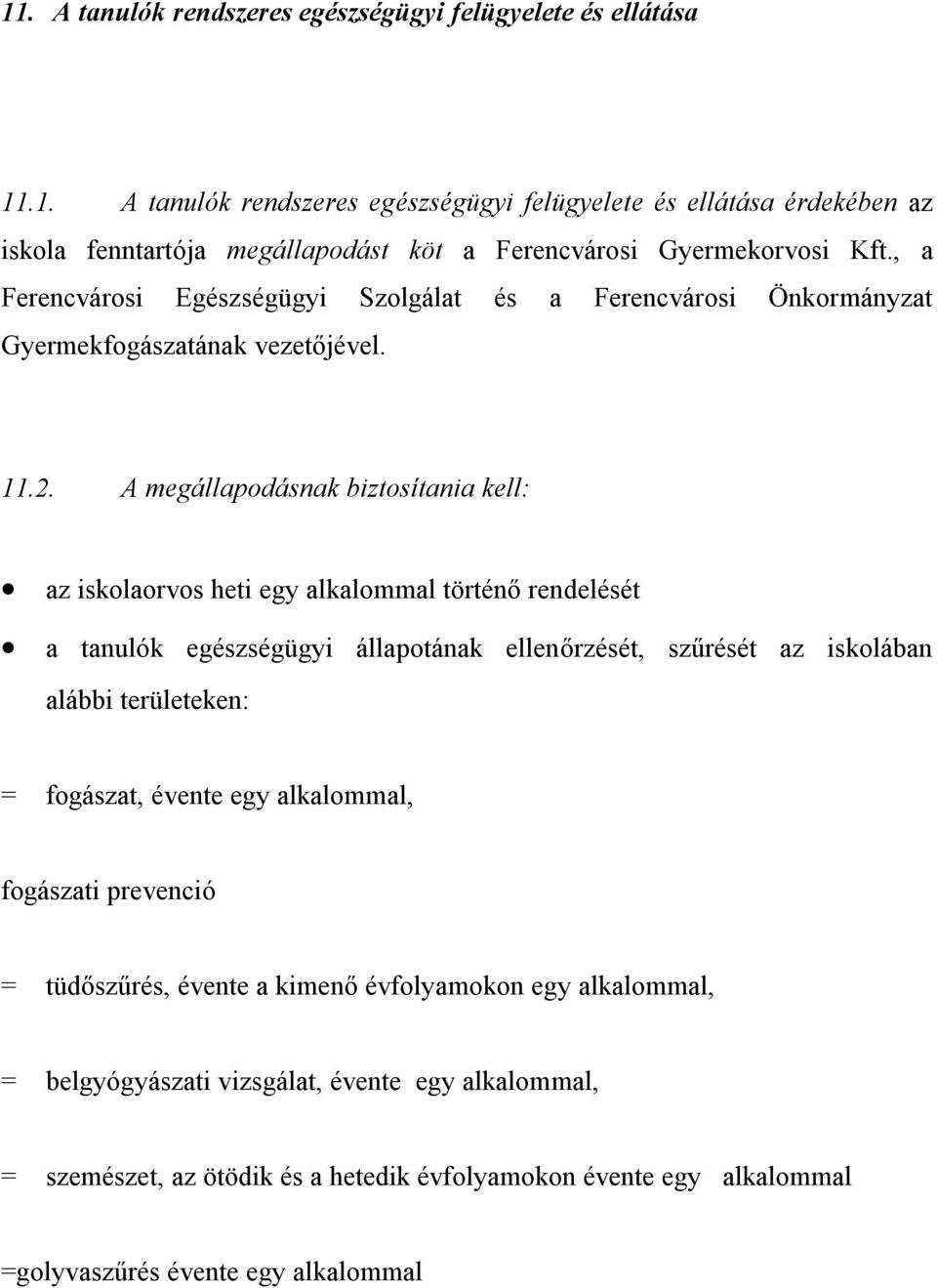 A megállapodásnak biztosítania kell: az iskolaorvos heti egy alkalommal történő rendelését a tanulók egészségügyi állapotának ellenőrzését, szűrését az iskolában alábbi területeken: =