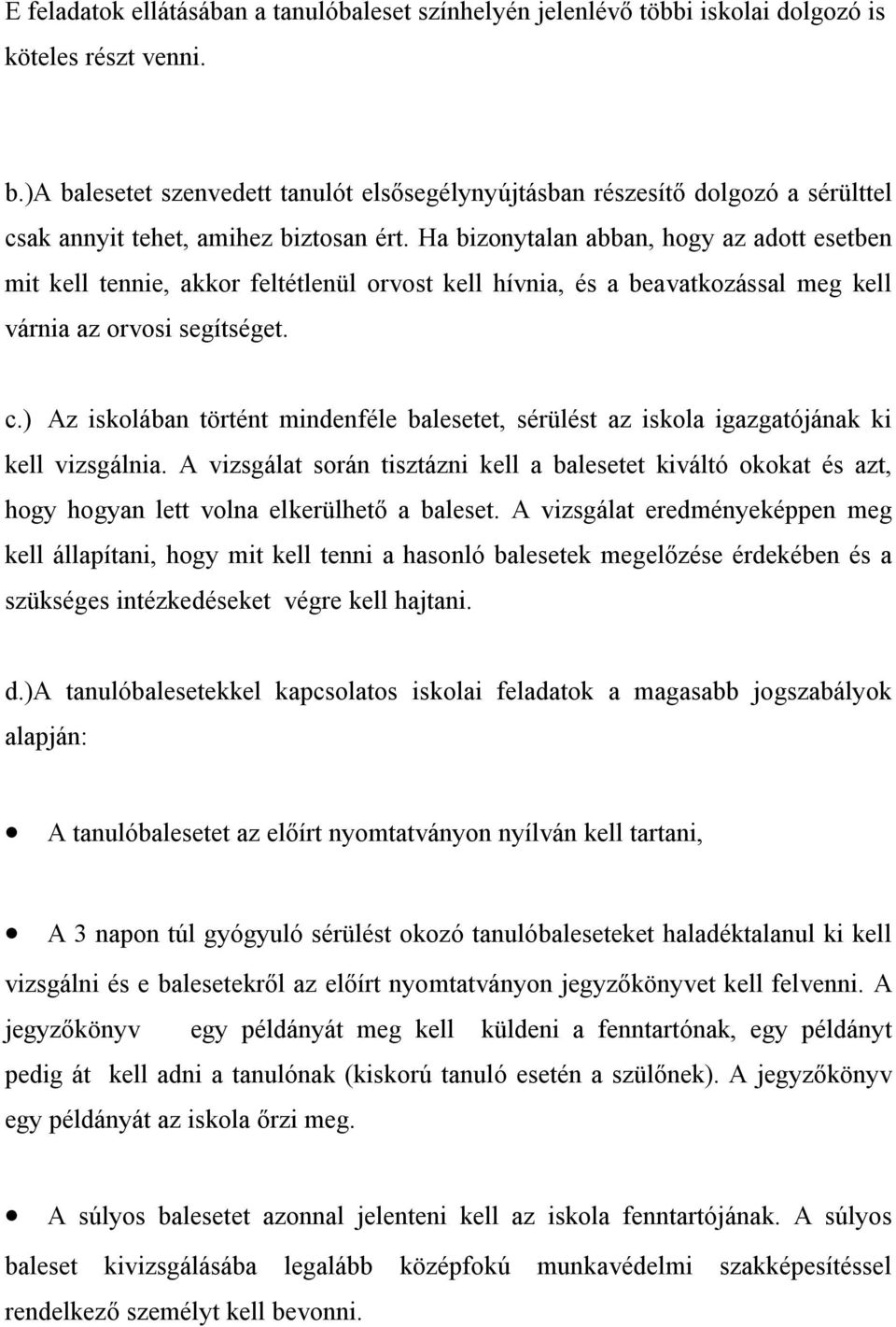 Ha bizonytalan abban, hogy az adott esetben mit kell tennie, akkor feltétlenül orvost kell hívnia, és a beavatkozással meg kell várnia az orvosi segítséget. c.