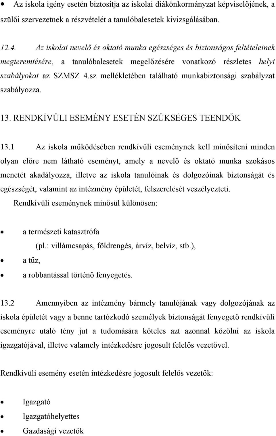 sz mellékletében található munkabiztonsági szabályzat szabályozza. 13. RENDKÍVÜLI ESEMÉNY ESETÉN SZÜKSÉGES TEENDŐK 13.