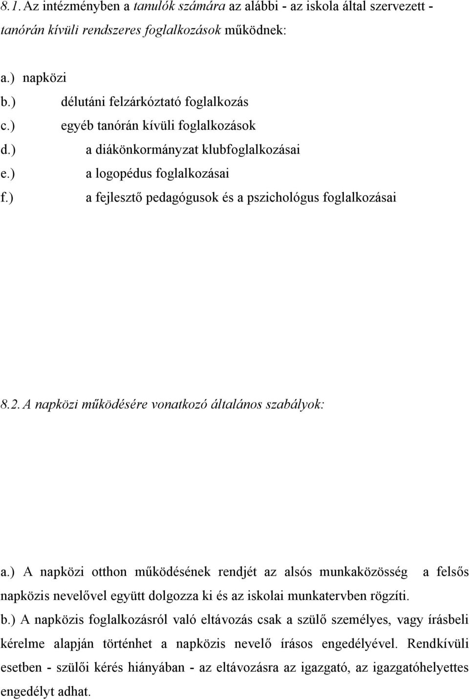 A napközi működésére vonatkozó általános szabályok: a.) A napközi otthon működésének rendjét az alsós munkaközösség a felsős napközis nevelővel együtt dolgozza ki és az iskolai munkatervben rögzíti.