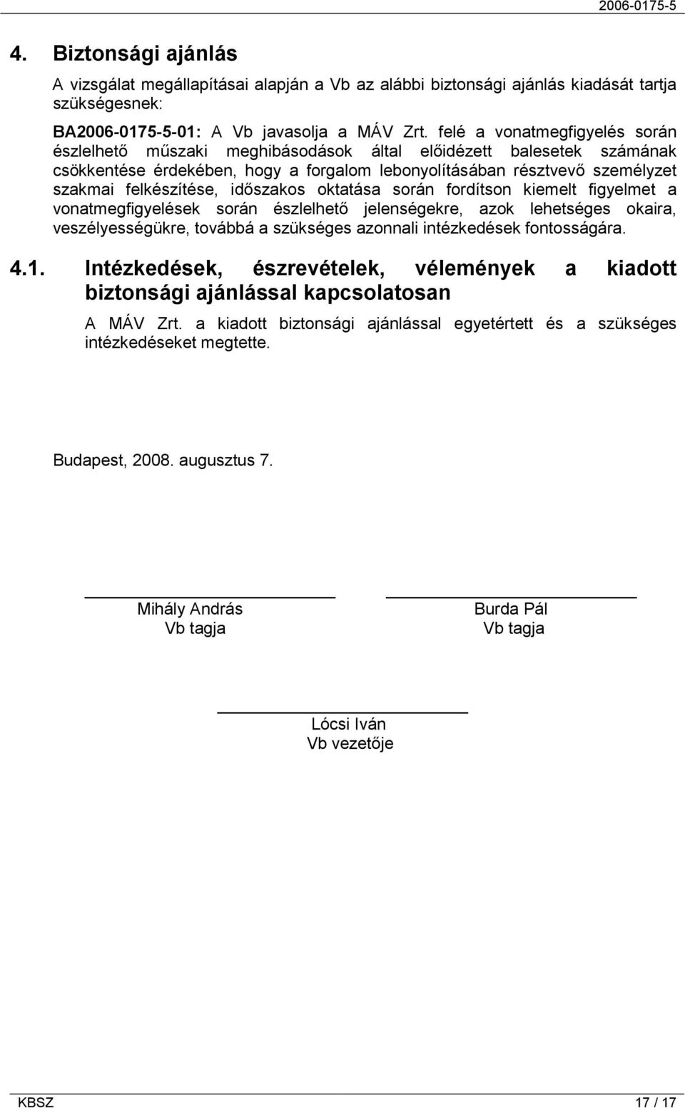 időszakos oktatása során fordítson kiemelt figyelmet a vonatmegfigyelések során észlelhető jelenségekre, azok lehetséges okaira, veszélyességükre, továbbá a szükséges azonnali intézkedések